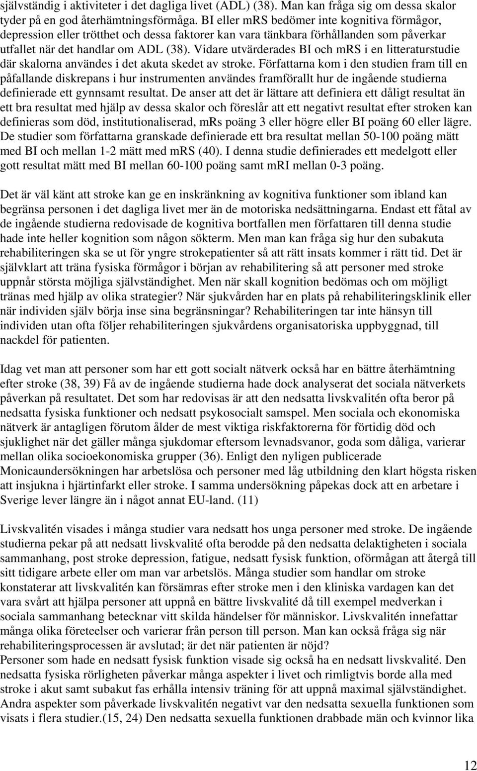 Vidare utvärderades BI och mrs i en litteraturstudie där skalorna användes i det akuta skedet av stroke.