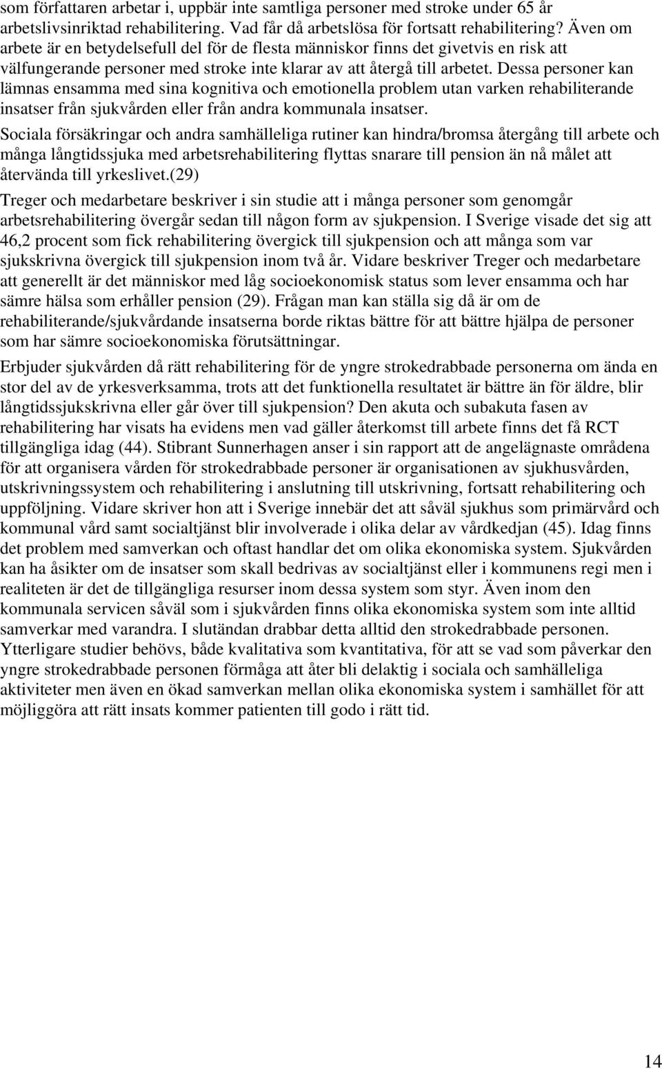 Dessa personer kan lämnas ensamma med sina kognitiva och emotionella problem utan varken rehabiliterande insatser från sjukvården eller från andra kommunala insatser.