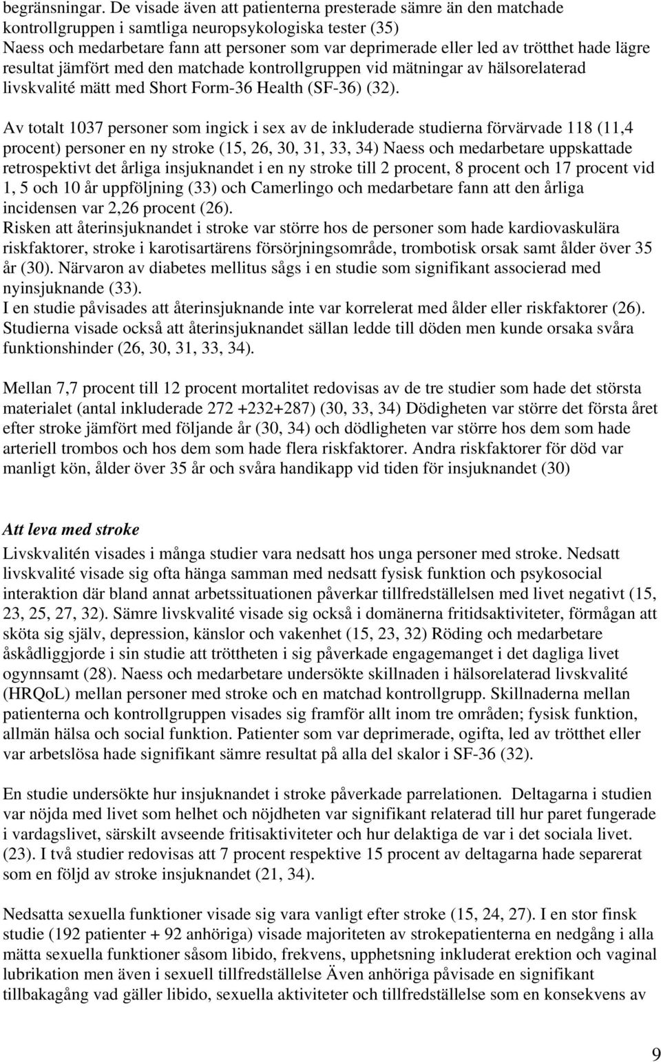 trötthet hade lägre resultat jämfört med den matchade kontrollgruppen vid mätningar av hälsorelaterad livskvalité mätt med Short Form-36 Health (SF-36) (32).