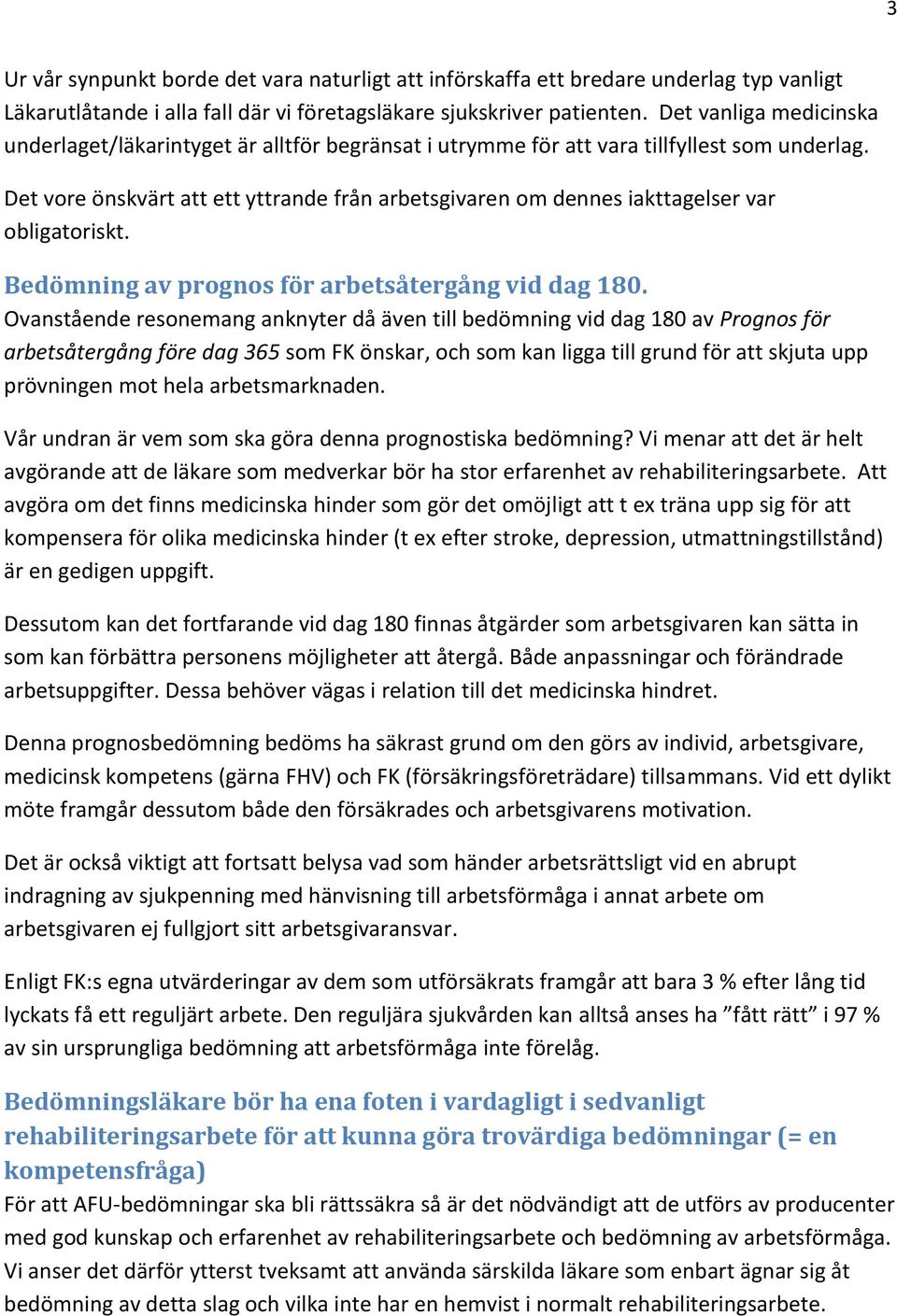 Det vore önskvärt att ett yttrande från arbetsgivaren om dennes iakttagelser var obligatoriskt. Bedömning av prognos för arbetsåtergång vid dag 180.