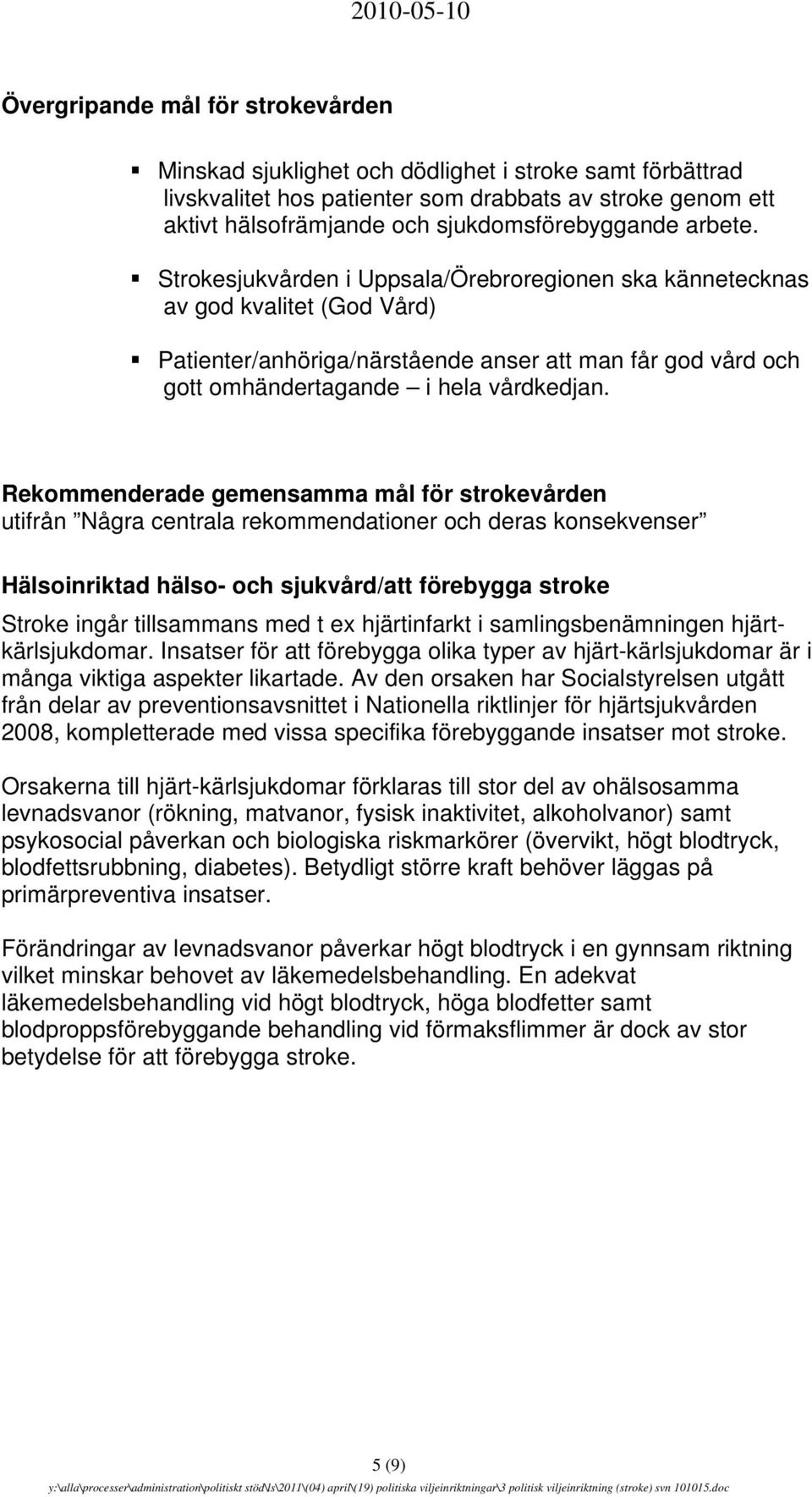 Strokesjukvården i Uppsala/Örebroregionen ska kännetecknas av god kvalitet (God Vård) Patienter/anhöriga/närstående anser att man får god vård och gott omhändertagande i hela vårdkedjan.