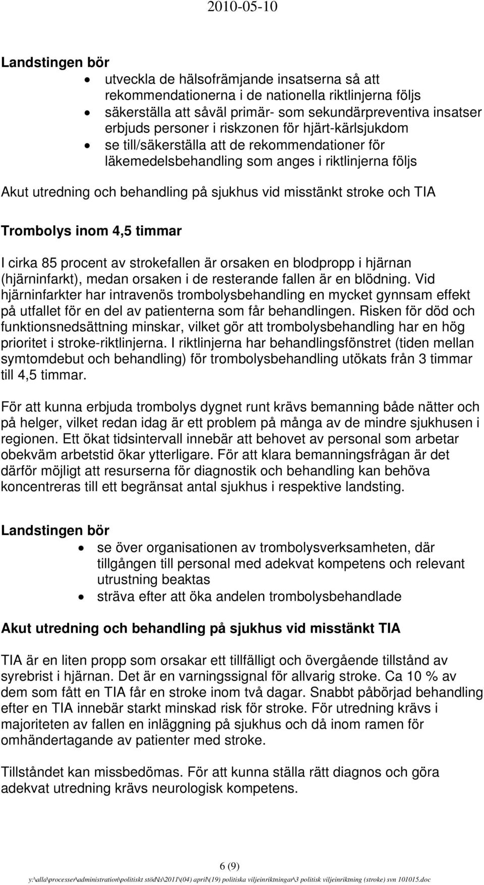 stroke och TIA Trombolys inom 4,5 timmar I cirka 85 procent av strokefallen är orsaken en blodpropp i hjärnan (hjärninfarkt), medan orsaken i de resterande fallen är en blödning.