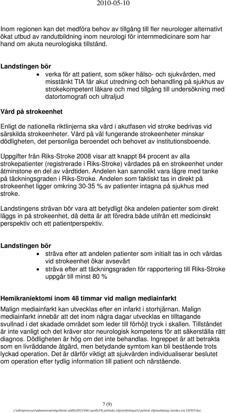 Landstingen bör verka för att patient, som söker hälso- och sjukvården, med misstänkt TIA får akut utredning och behandling på sjukhus av strokekompetent läkare och med tillgång till undersökning med