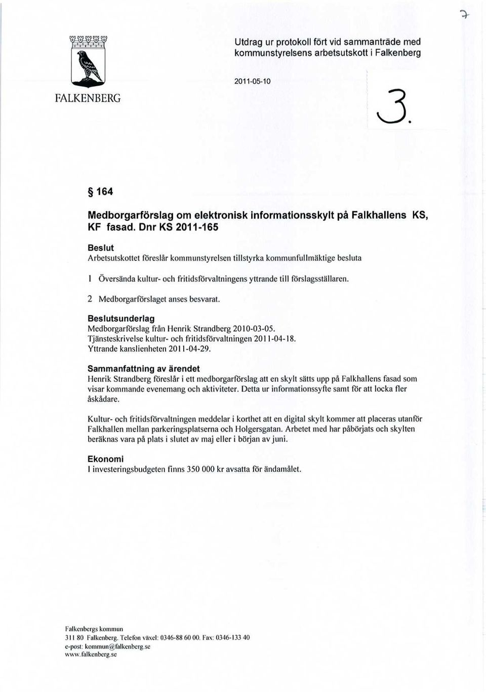 2 Medborgarförslaget anses besvarat. Beslutsunderlag Medborgarförslag från Henrik Strandberg 2010-03-05. Tjänsteskrivelse kultur- och fritidsförvaltningen 2011-04-18.