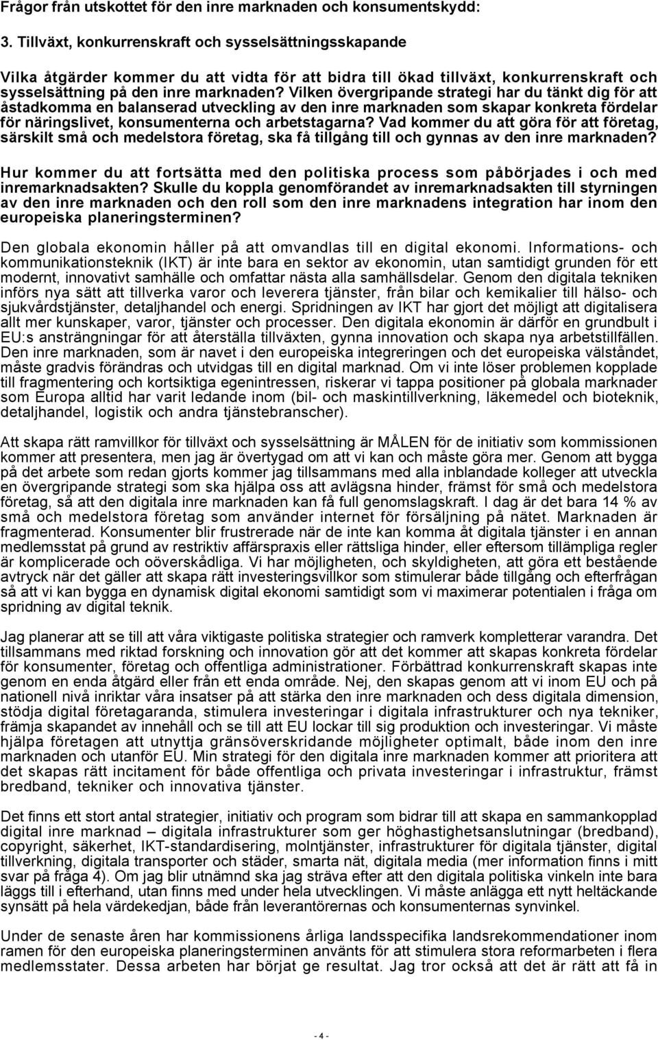 Vilken övergripande strategi har du tänkt dig för att åstadkomma en balanserad utveckling av den inre marknaden som skapar konkreta fördelar för näringslivet, konsumenterna och arbetstagarna?