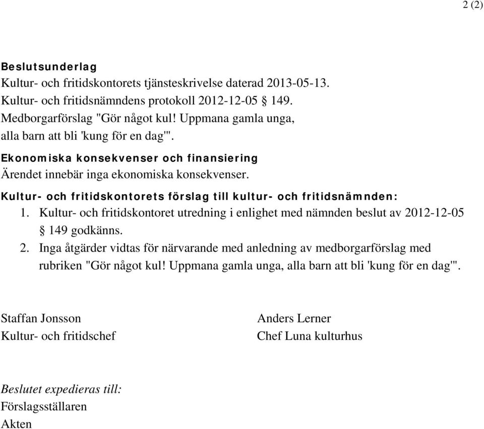 Kultur- och fritidskontorets förslag till kultur- och fritidsnämnden: 1. Kultur- och fritidskontoret utredning i enlighet med nämnden beslut av 20