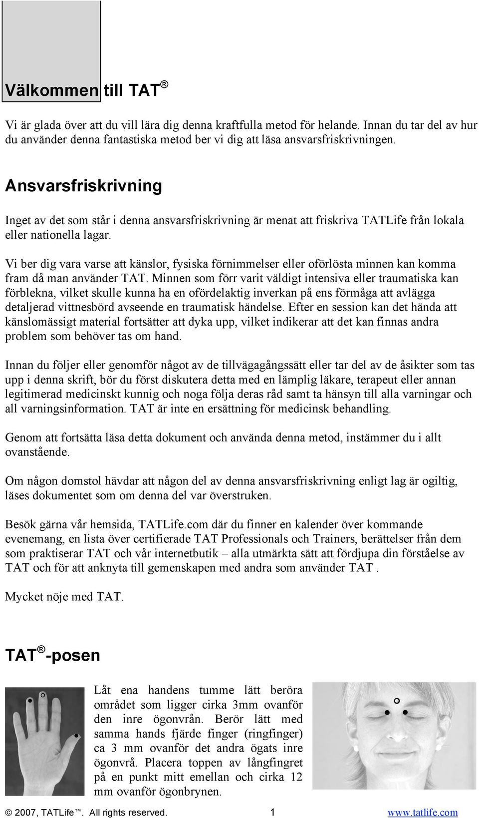 Vi ber dig vara varse att känslor, fysiska förnimmelser eller oförlösta minnen kan komma fram då man använder TAT.