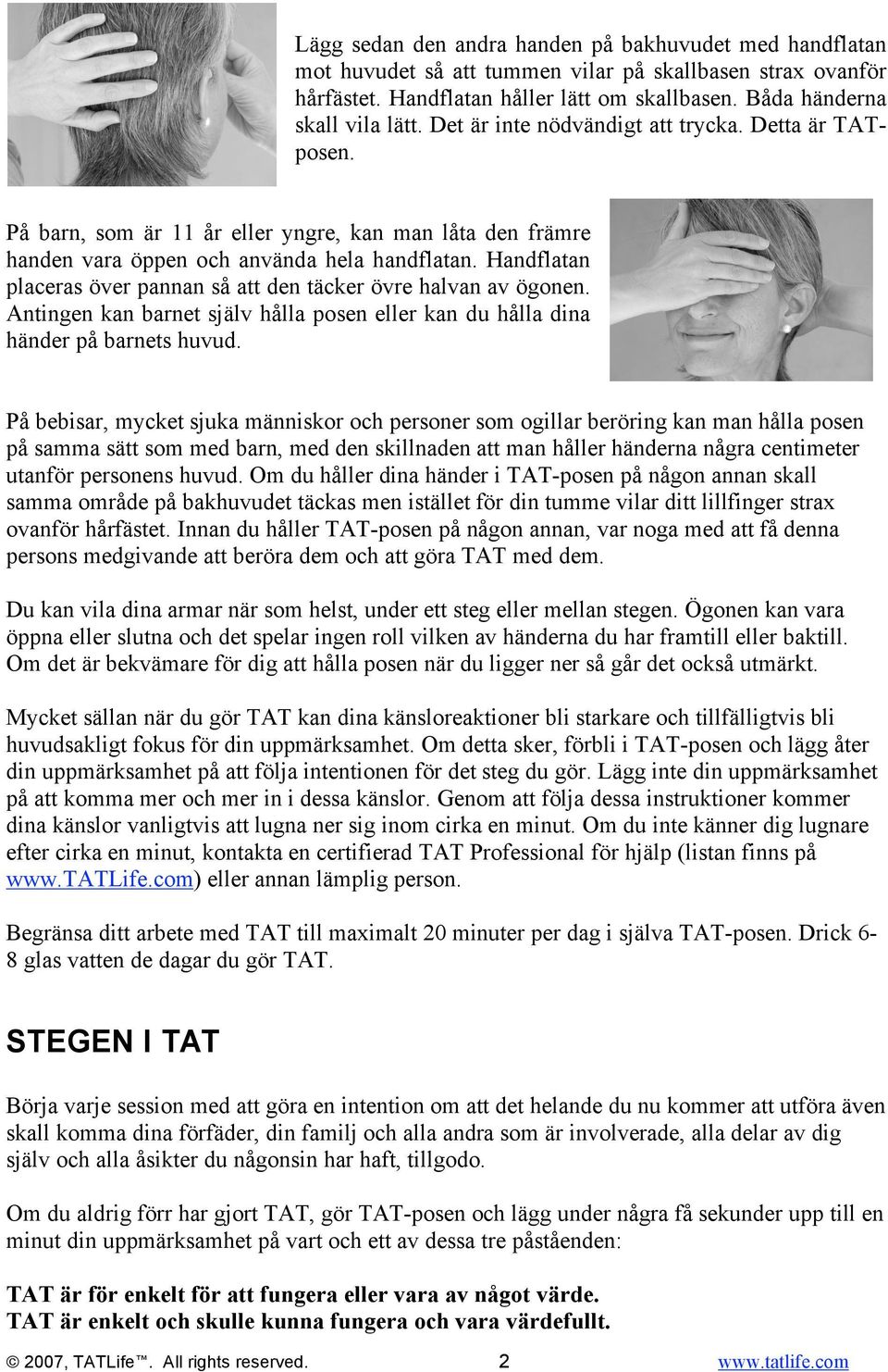 Handflatan placeras över pannan så att den täcker övre halvan av ögonen. Antingen kan barnet själv hålla posen eller kan du hålla dina händer på barnets huvud.