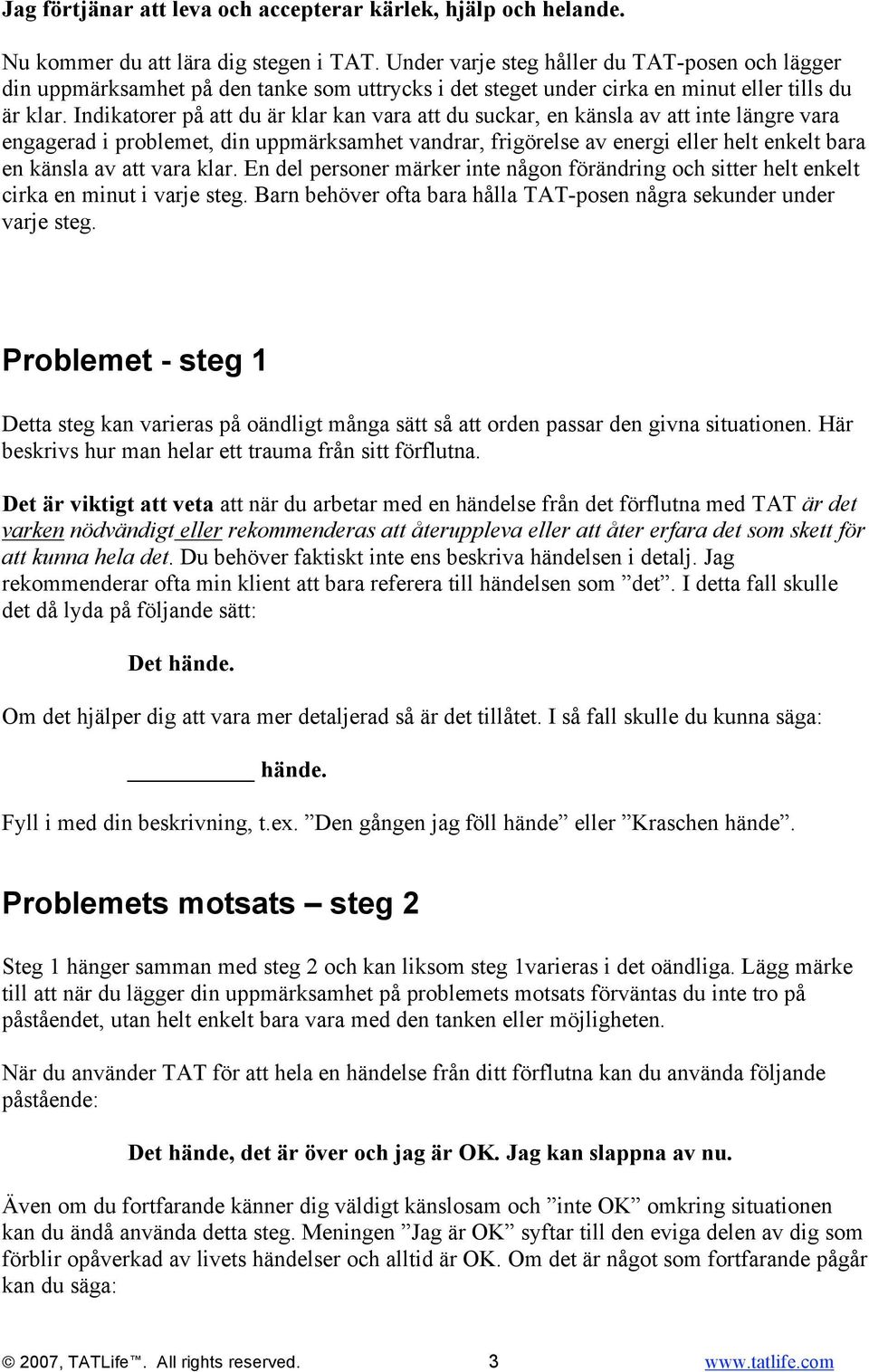 Indikatorer på att du är klar kan vara att du suckar, en känsla av att inte längre vara engagerad i problemet, din uppmärksamhet vandrar, frigörelse av energi eller helt enkelt bara en känsla av att