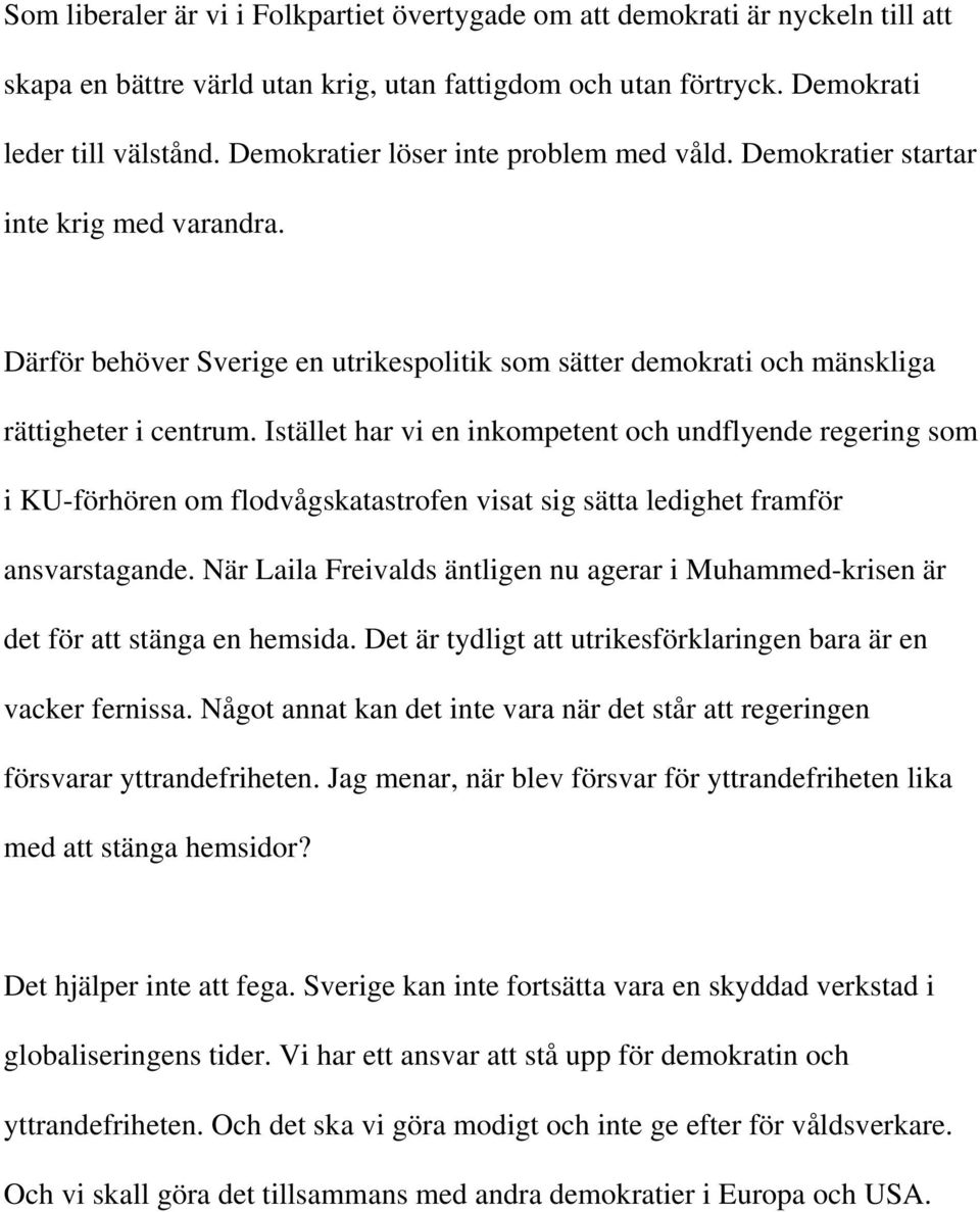 Istället har vi en inkompetent och undflyende regering som i KU-förhören om flodvågskatastrofen visat sig sätta ledighet framför ansvarstagande.