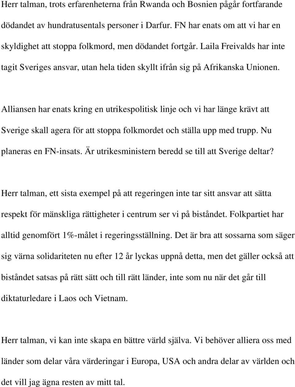 Alliansen har enats kring en utrikespolitisk linje och vi har länge krävt att Sverige skall agera för att stoppa folkmordet och ställa upp med trupp. Nu planeras en FN-insats.