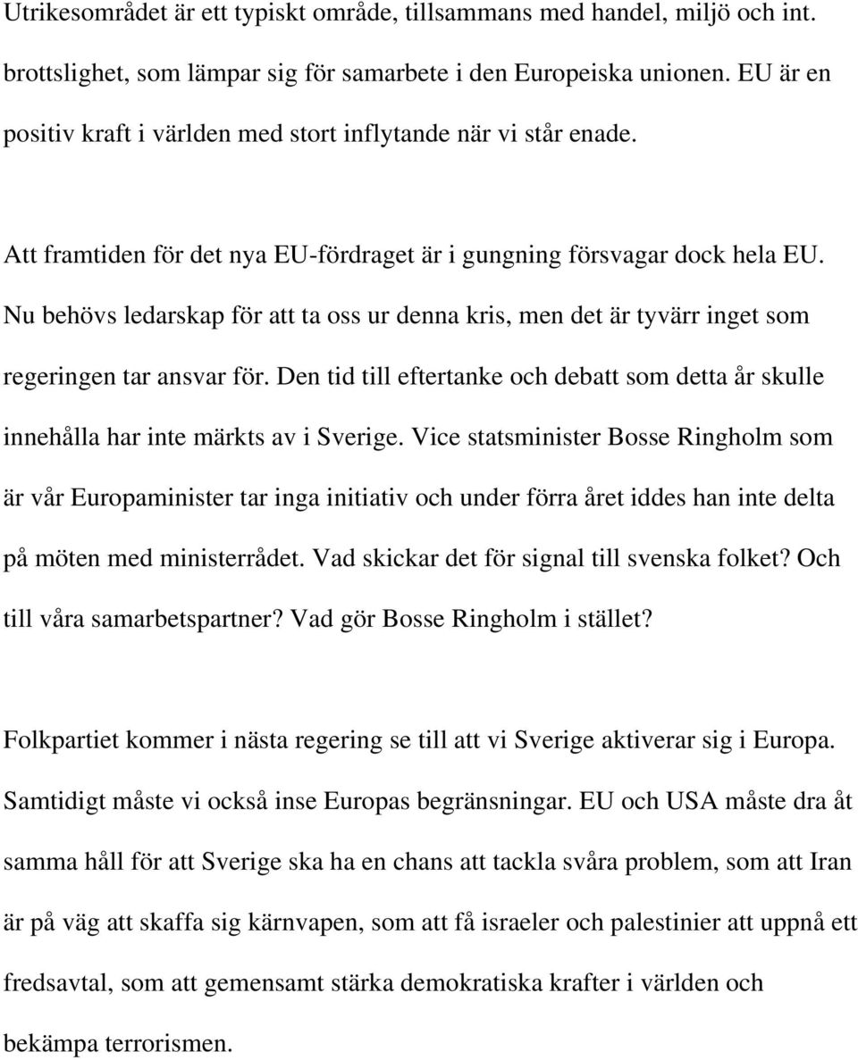 Nu behövs ledarskap för att ta oss ur denna kris, men det är tyvärr inget som regeringen tar ansvar för. Den tid till eftertanke och debatt som detta år skulle innehålla har inte märkts av i Sverige.