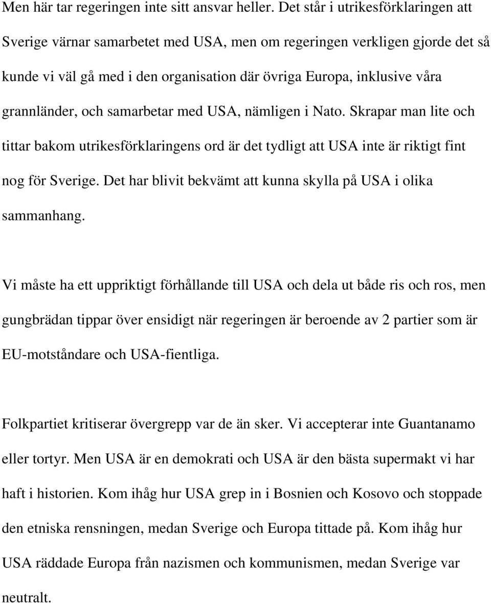 och samarbetar med USA, nämligen i Nato. Skrapar man lite och tittar bakom utrikesförklaringens ord är det tydligt att USA inte är riktigt fint nog för Sverige.