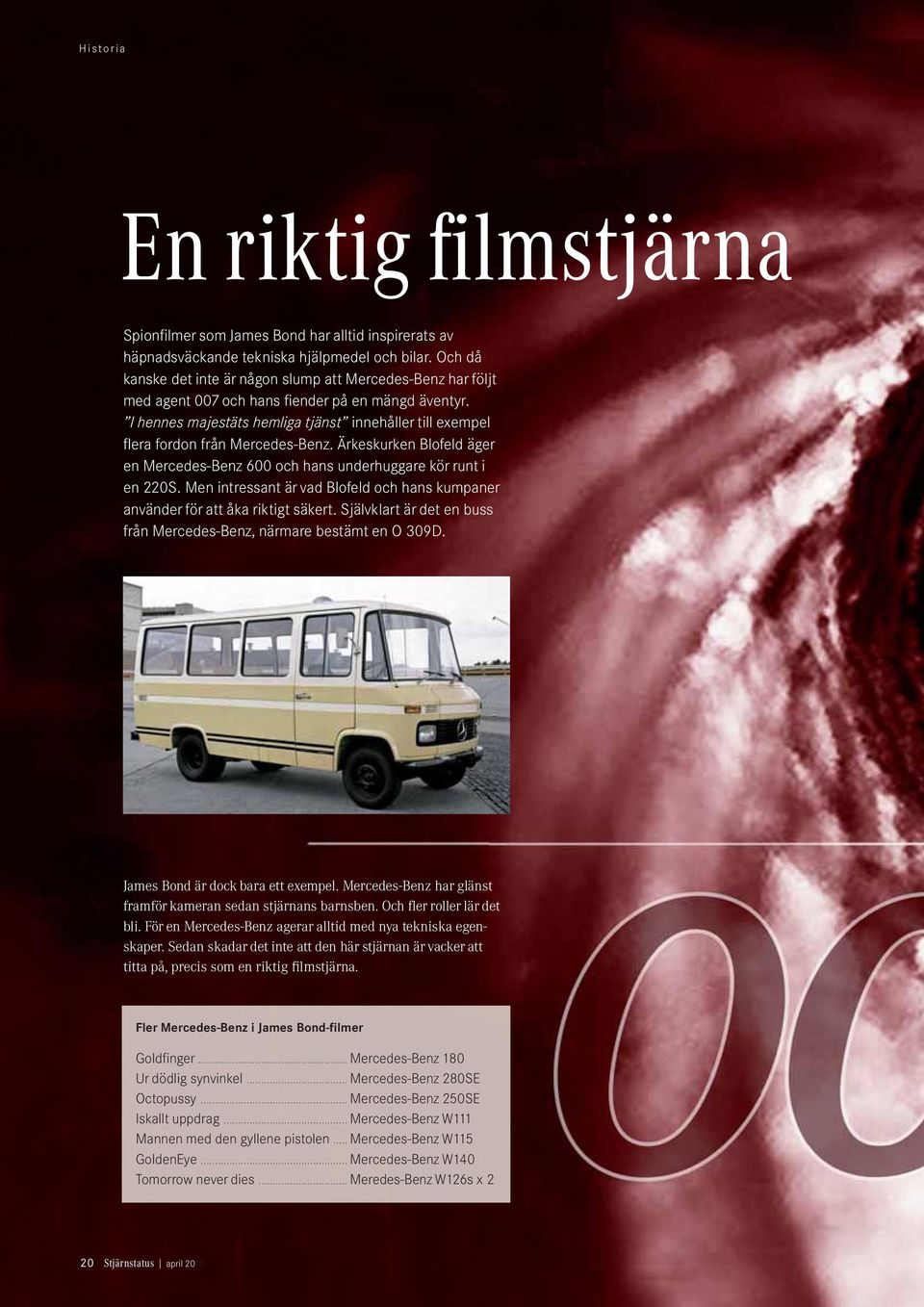 I hennes majestäts hemliga tjänst innehåller till exempel flera fordon från Mercedes-Benz. Ärkeskurken Blofeld äger en Mercedes-Benz 600 och hans underhuggare kör runt i en 220S.