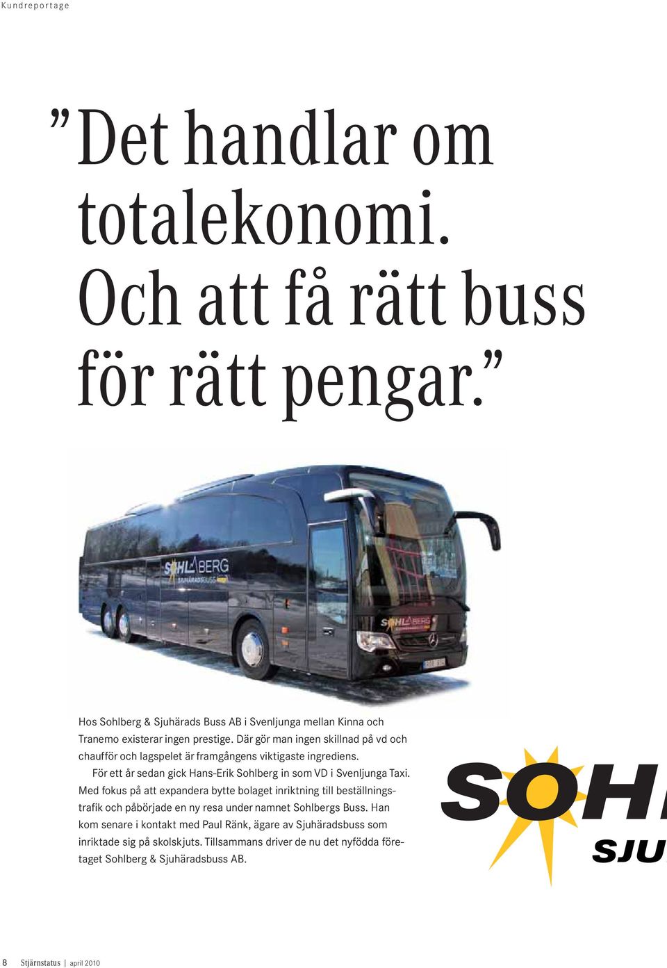 Där gör man ingen skillnad på vd och chaufför och lagspelet är framgångens viktigaste ingrediens. För ett år sedan gick Hans-Erik Sohlberg in som VD i Svenljunga Taxi.