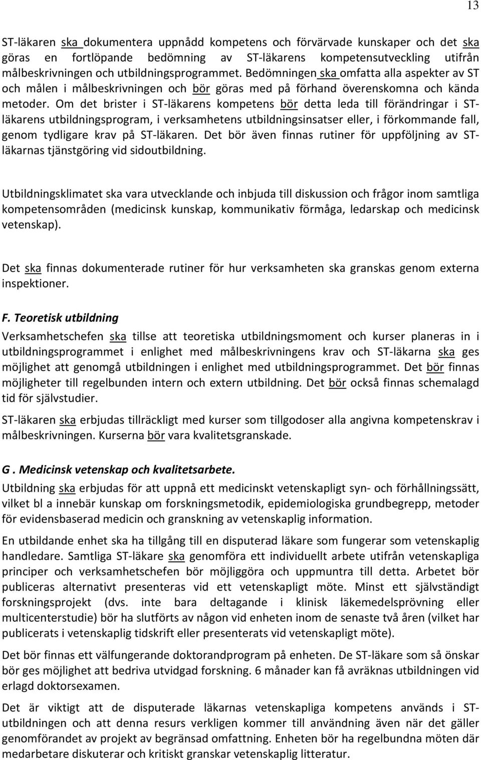 Om det brister i ST läkarens kompetens bör detta leda till förändringar i STläkarens utbildningsprogram, i verksamhetens utbildningsinsatser eller, i förkommande fall, genom tydligare krav på ST