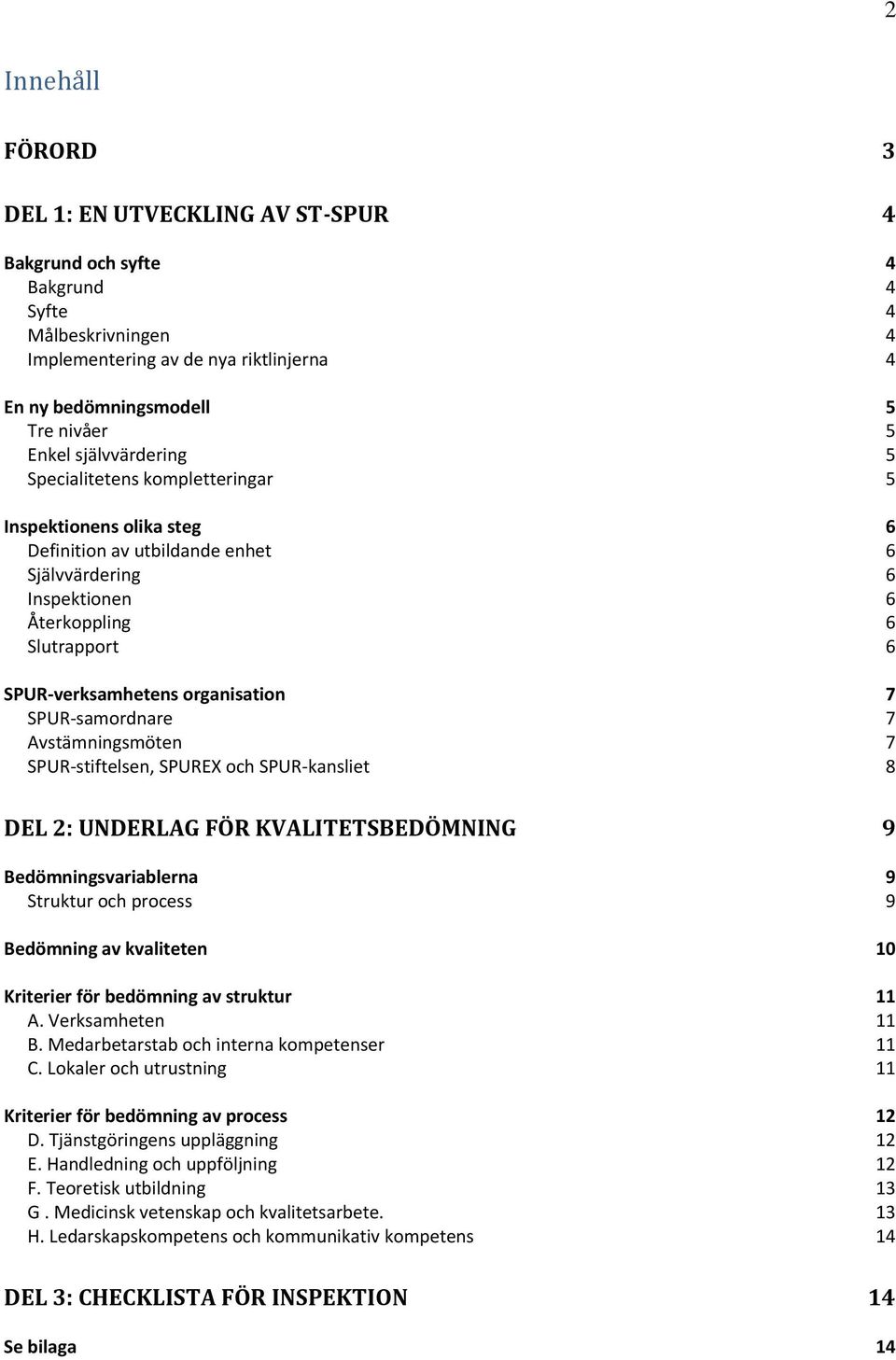 organisation 7 SPUR samordnare 7 Avstämningsmöten 7 SPUR stiftelsen, SPUREX och SPUR kansliet 8 DEL 2: UNDERLAG FÖR KVALITETSBEDÖMNING 9 Bedömningsvariablerna 9 Struktur och process 9 Bedömning av