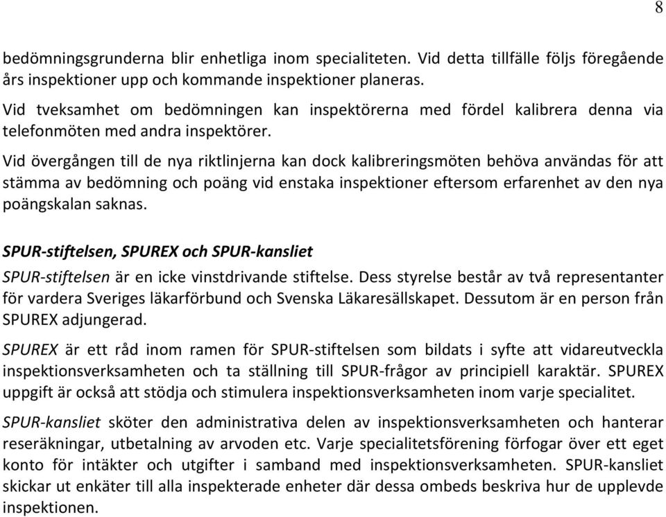 Vid övergången till de nya riktlinjerna kan dock kalibreringsmöten behöva användas för att stämma av bedömning och poäng vid enstaka inspektioner eftersom erfarenhet av den nya poängskalan saknas.