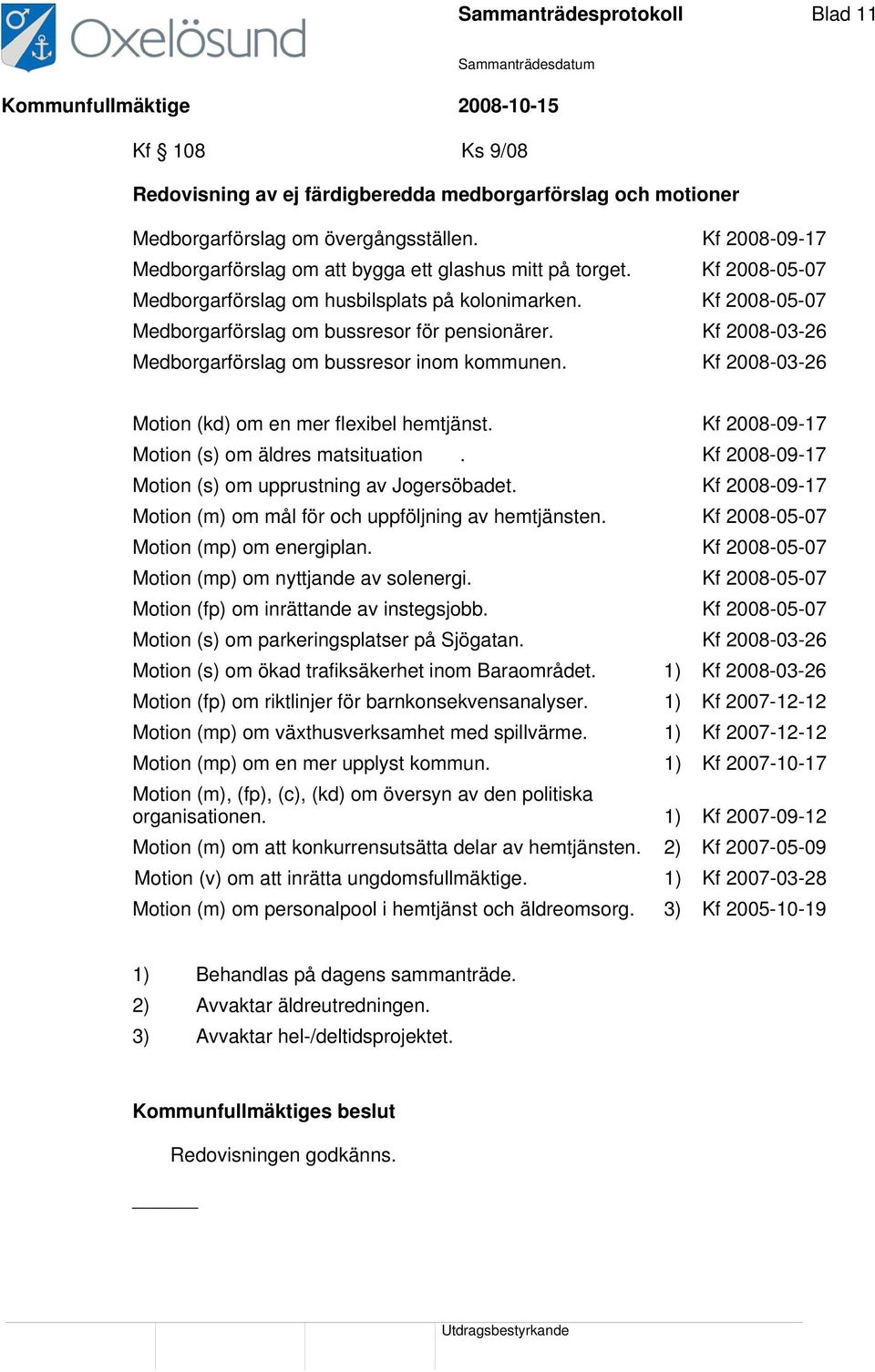 Kf 2008-03-26 Medborgarförslag om bussresor inom kommunen. Kf 2008-03-26 Motion (kd) om en mer flexibel hemtjänst. Kf 2008-09-17 Motion (s) om äldres matsituation.