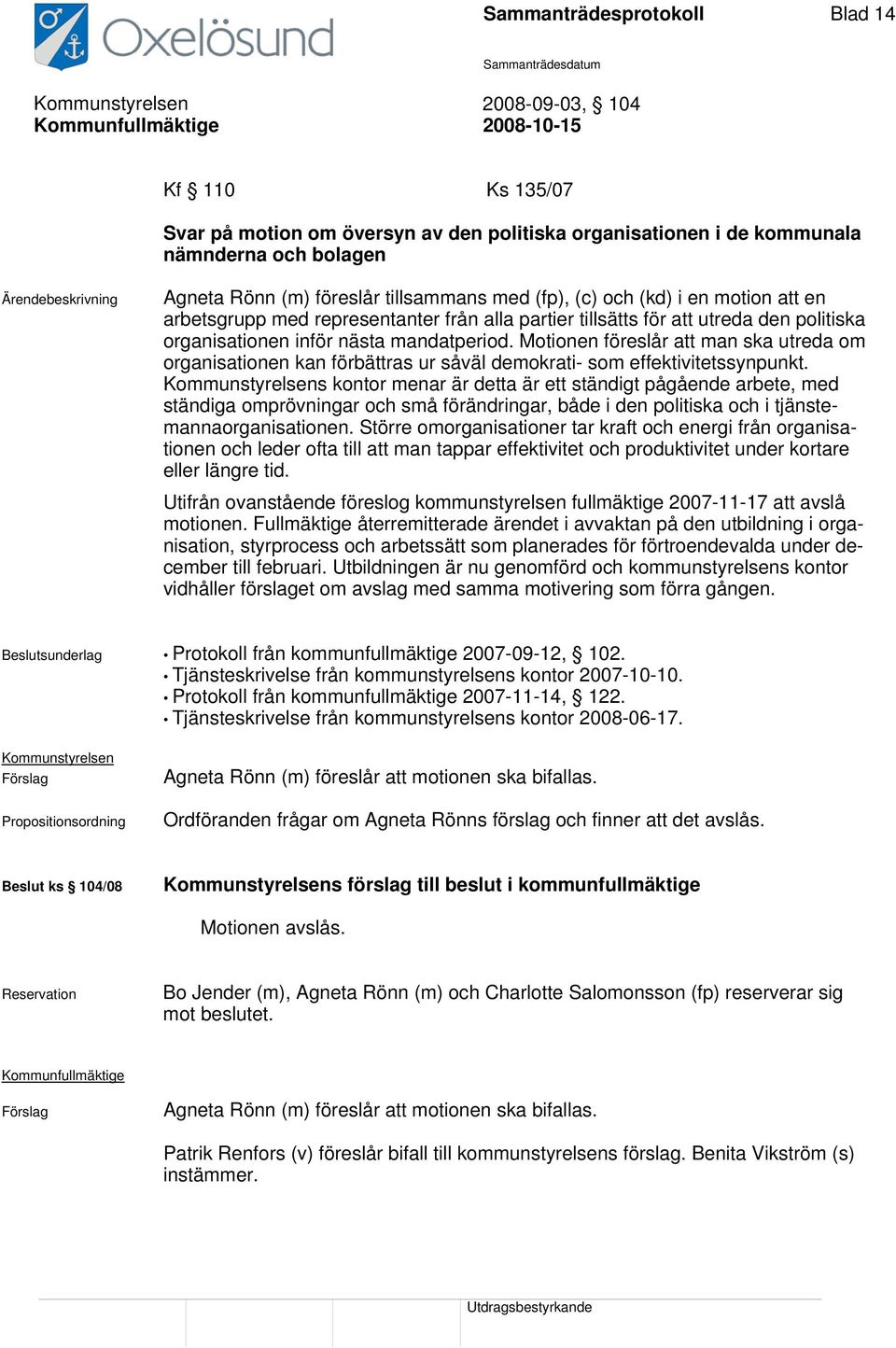 Motionen föreslår att man ska utreda om organisationen kan förbättras ur såväl demokrati- som effektivitetssynpunkt.