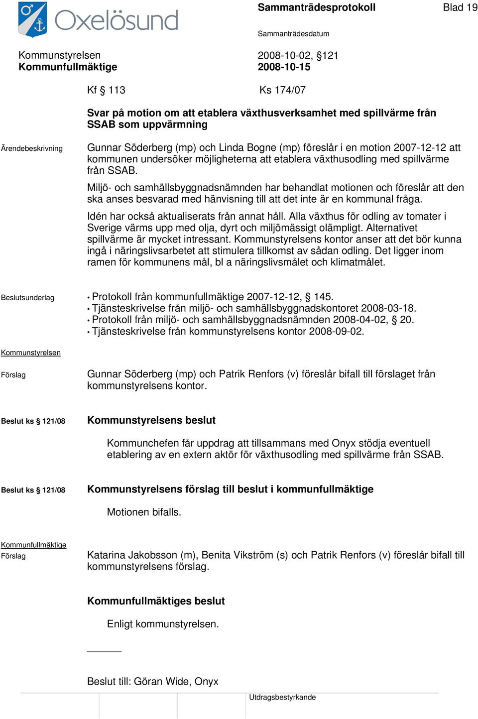 Miljö- och samhällsbyggnadsnämnden har behandlat motionen och föreslår att den ska anses besvarad med hänvisning till att det inte är en kommunal fråga. Idén har också aktualiserats från annat håll.