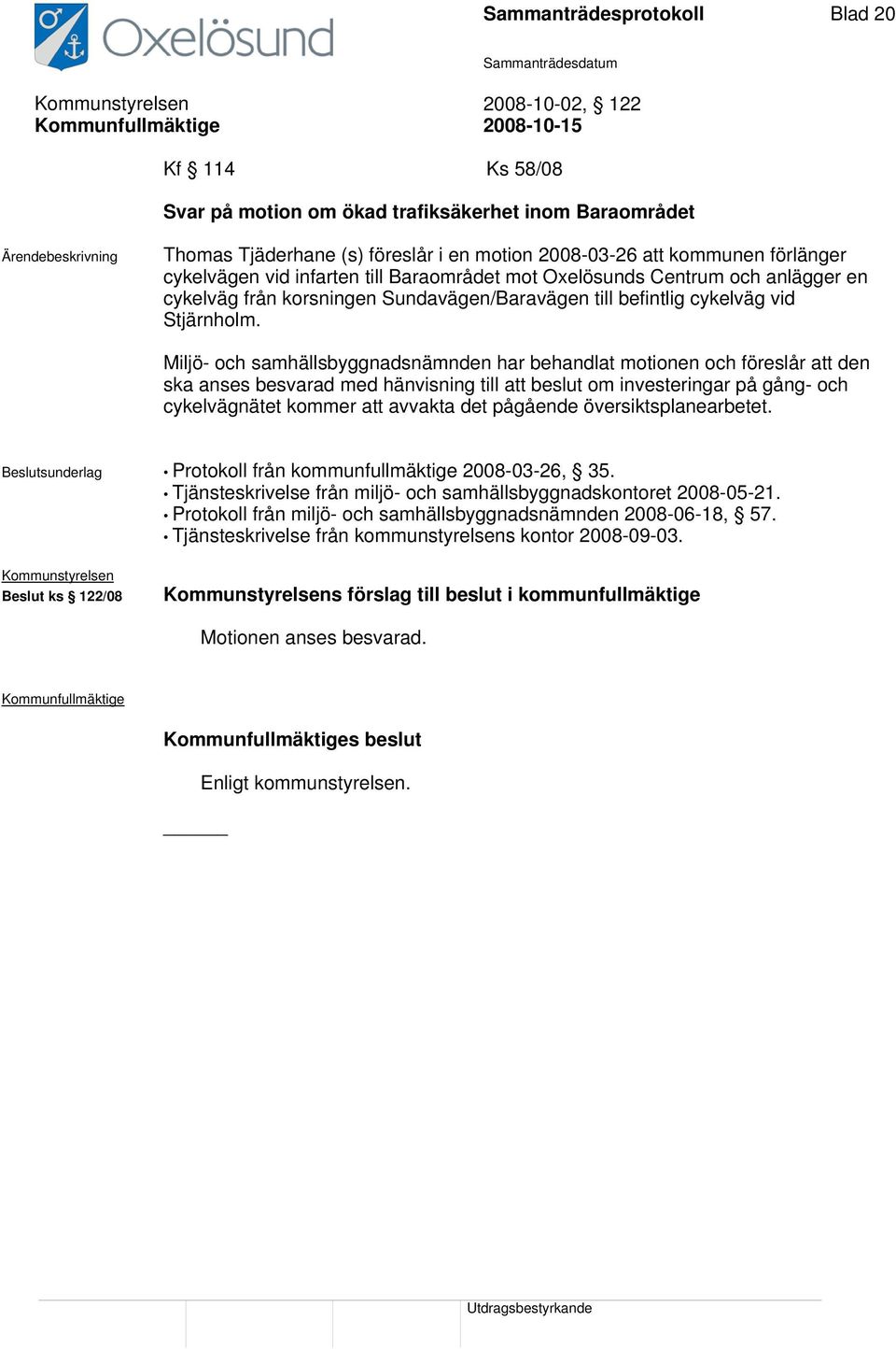 Miljö- och samhällsbyggnadsnämnden har behandlat motionen och föreslår att den ska anses besvarad med hänvisning till att beslut om investeringar på gång- och cykelvägnätet kommer att avvakta det