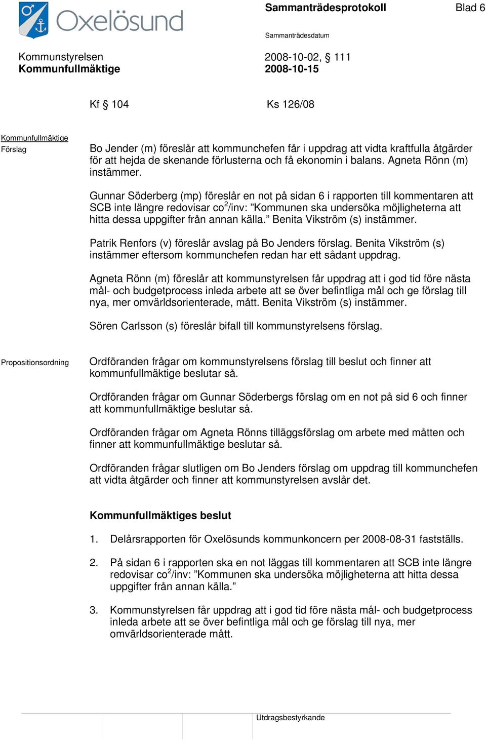 Gunnar Söderberg (mp) föreslår en not på sidan 6 i rapporten till kommentaren att SCB inte längre redovisar co 2 /inv: Kommunen ska undersöka möjligheterna att hitta dessa uppgifter från annan källa.