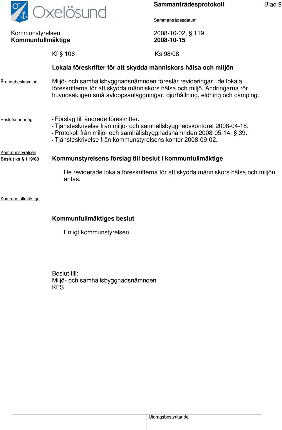 Beslutsunderlag Förslag till ändrade föreskrifter. Tjänsteskrivelse från miljö- och samhällsbyggnadskontoret 2008-04-18. Protokoll från miljö- och samhällsbyggnadsnämnden 2008-05-14, 39.