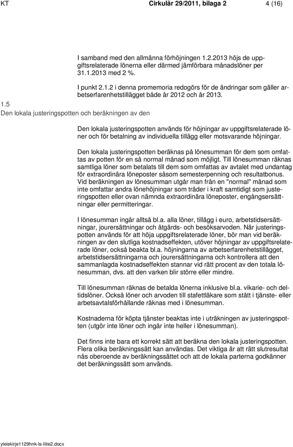 Den lokala justeringspotten används för höjningar av uppgiftsrelaterade löner och för betalning av individuella tillägg eller motsvarande höjningar.