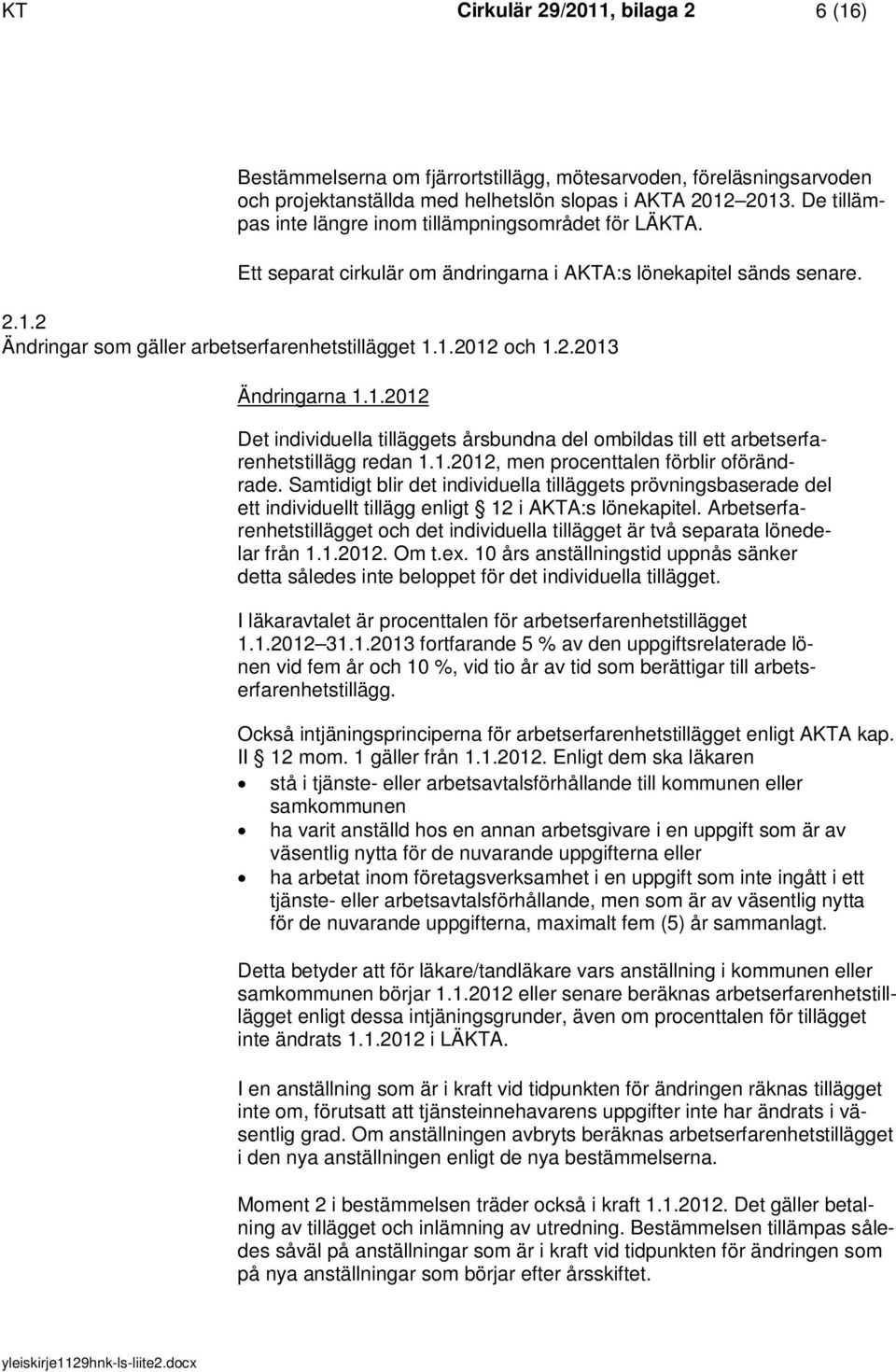 2.2013 Ändringarna 1.1.2012 Det individuella tilläggets årsbundna del ombildas till ett arbetserfarenhetstillägg redan 1.1.2012, men procenttalen förblir oförändrade.