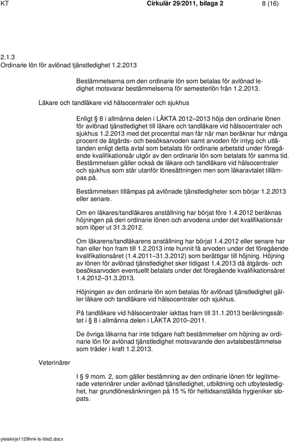 Läkare och tandläkare vid hälsocentraler och sjukhus Veterinärer Enligt 8 i allmänna delen i LÄKTA 2012 2013 höjs den ordinarie lönen för avlönad tjänstledighet till läkare och tandläkare vid