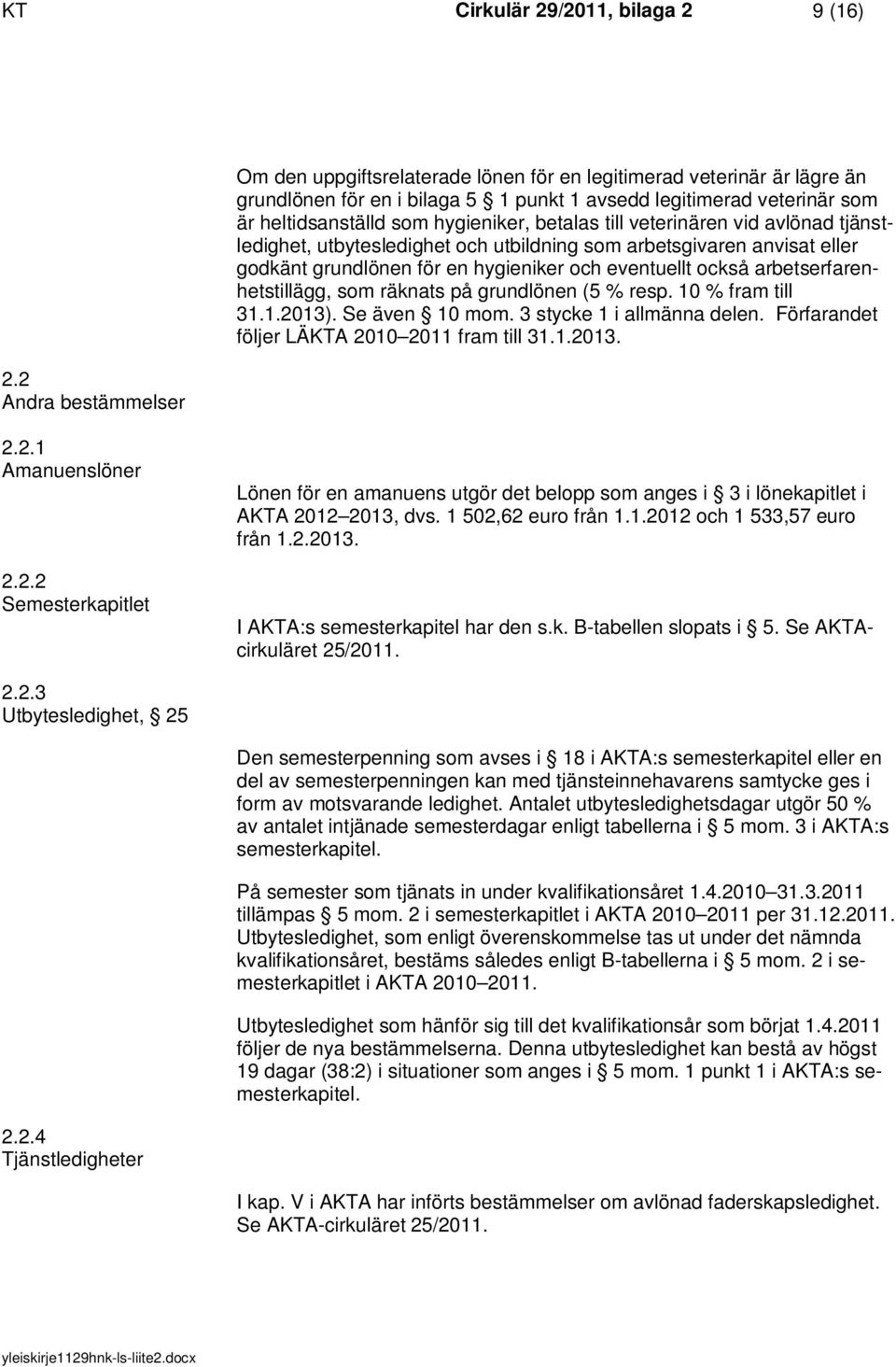 hygieniker, betalas till veterinären vid avlönad tjänstledighet, utbytesledighet och utbildning som arbetsgivaren anvisat eller godkänt grundlönen för en hygieniker och eventuellt också