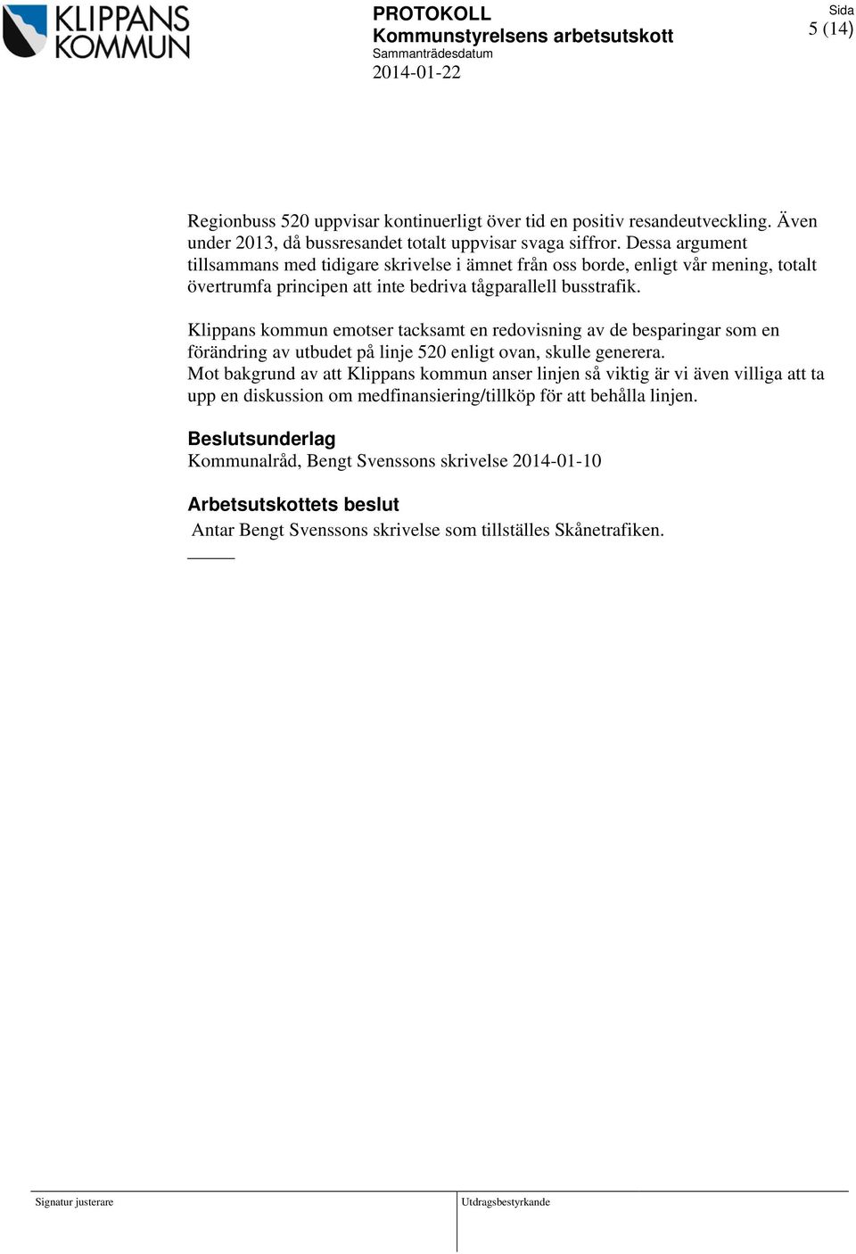 Klippans kommun emotser tacksamt en redovisning av de besparingar som en förändring av utbudet på linje 520 enligt ovan, skulle generera.