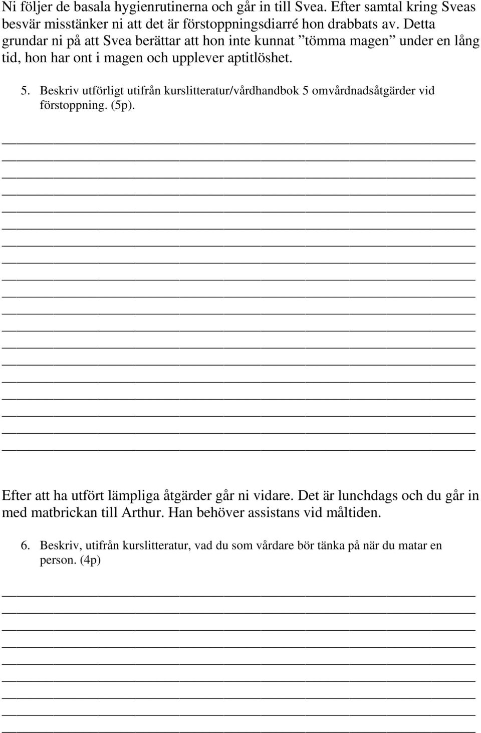 Beskriv utförligt utifrån kurslitteratur/vårdhandbok 5 omvårdnadsåtgärder vid förstoppning. (5p). Efter att ha utfört lämpliga åtgärder går ni vidare.