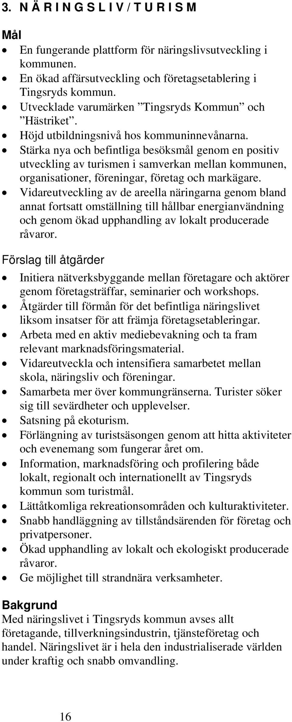 Stärka nya och befintliga besöksmål genom en positiv utveckling av turismen i samverkan mellan kommunen, organisationer, föreningar, företag och markägare.