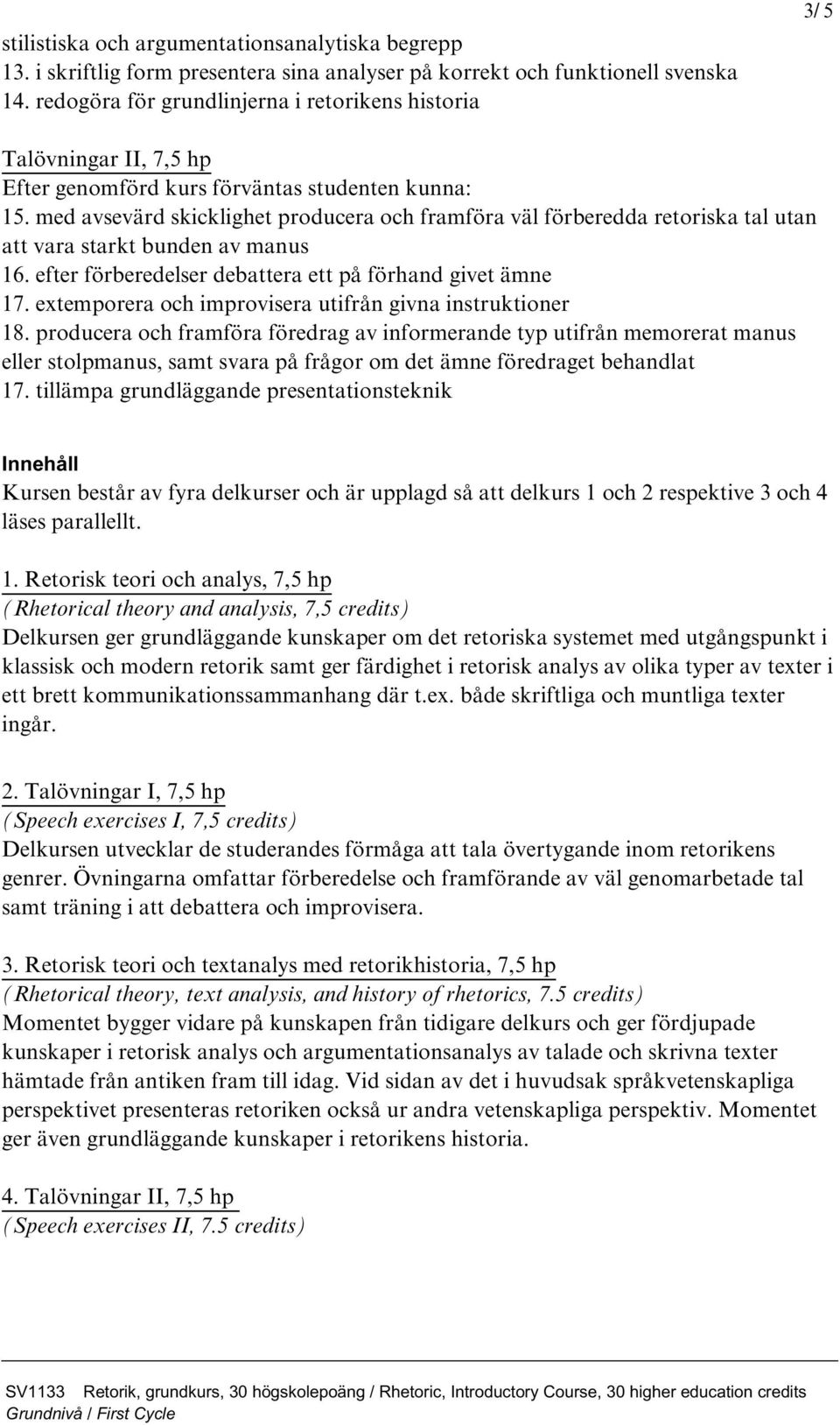 med avsevärd skicklighet producera och framföra väl förberedda retoriska tal utan att vara starkt bunden av manus 16. efter förberedelser debattera ett på förhand givet ämne 17.