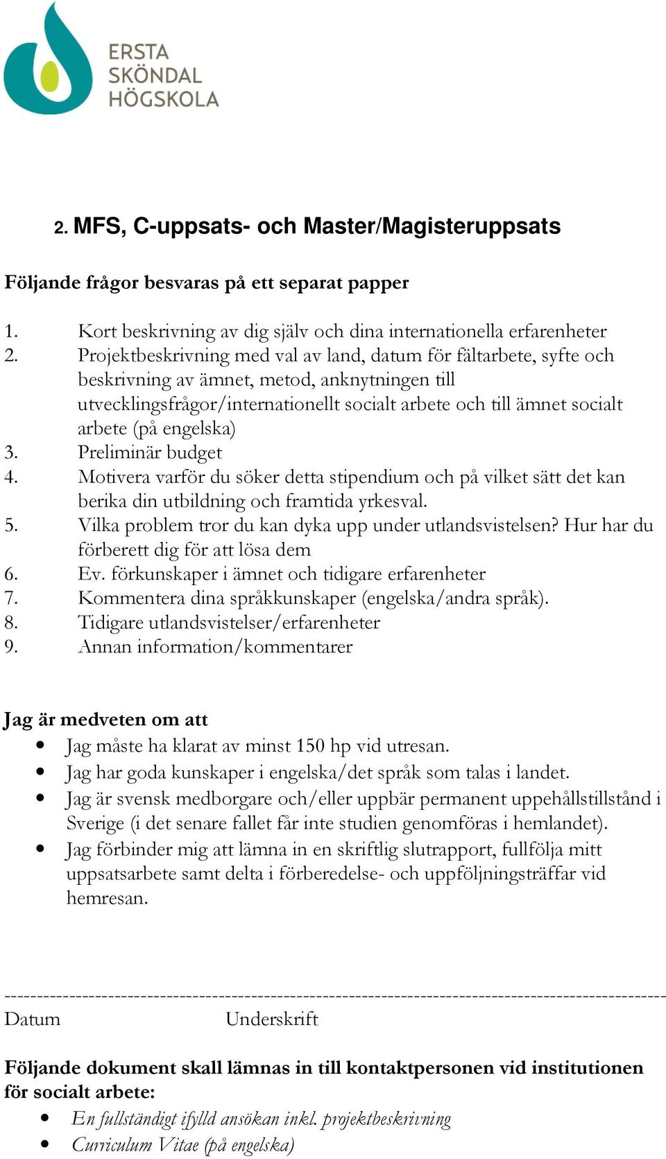 engelska) 3. Preliminär budget 4. Motivera varför du söker detta stipendium och på vilket sätt det kan berika din utbildning och framtida yrkesval. 5.