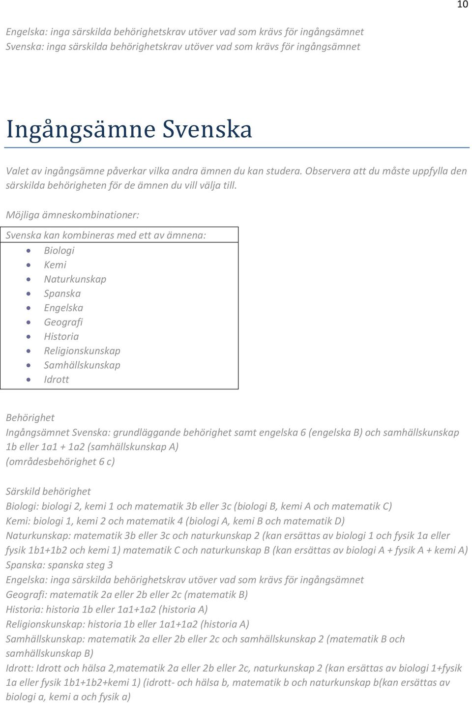 A, kemi B och matematik D) Naturkunskap: matematik 3b eller 3c och naturkunskap 2 (kan ersättas av biologi 1 och fysik 1a eller fysik 1b1+1b2 och kemi 1) matematik C och naturkunskap B (kan ersättas