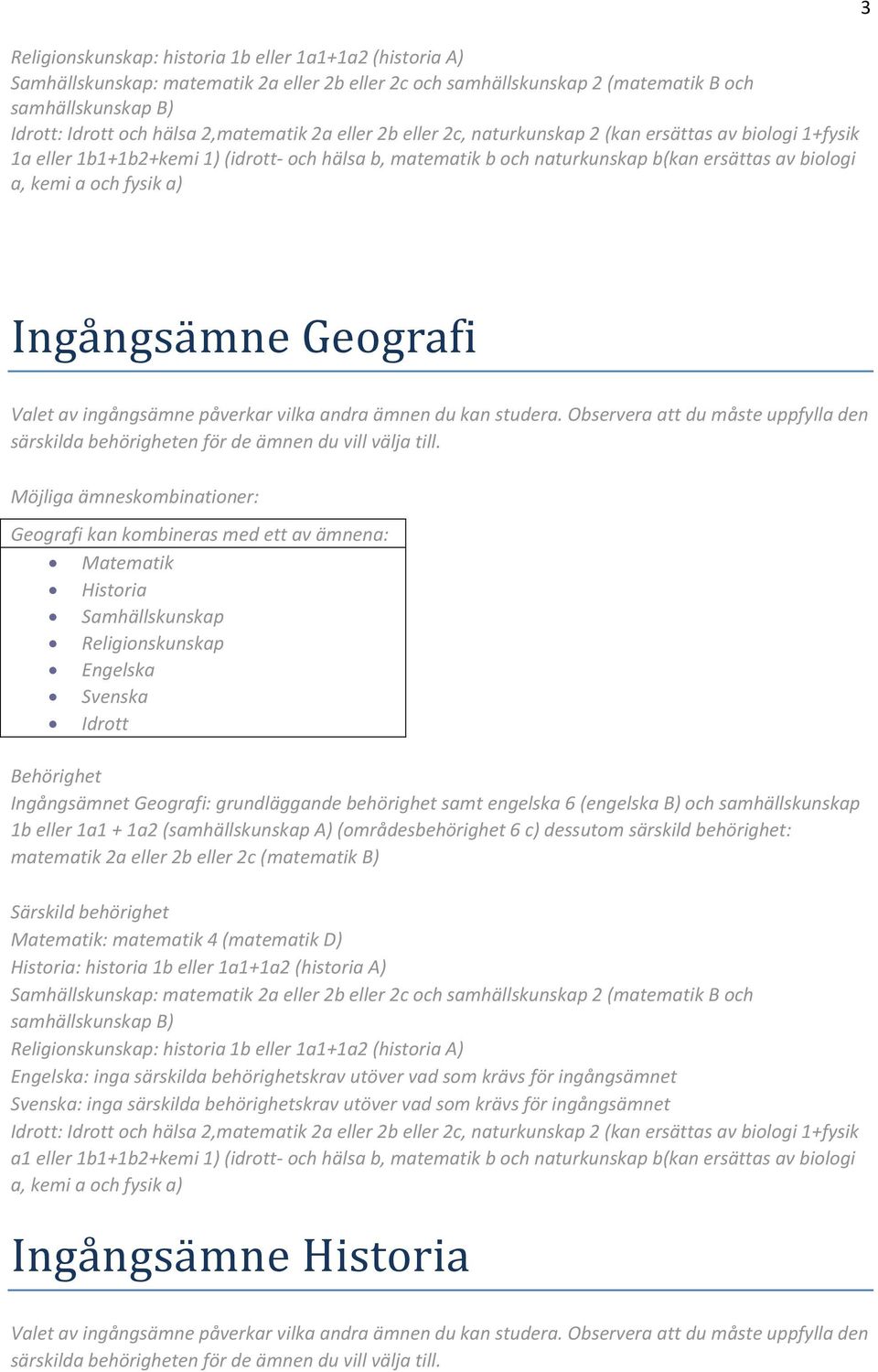 samhällskunskap 1b eller 1a1 + 1a2 (samhällskunskap A) (områdesbehörighet 6 c) dessutom särskild behörighet: matematik 2a eller 2b eller 2c (matematik B)