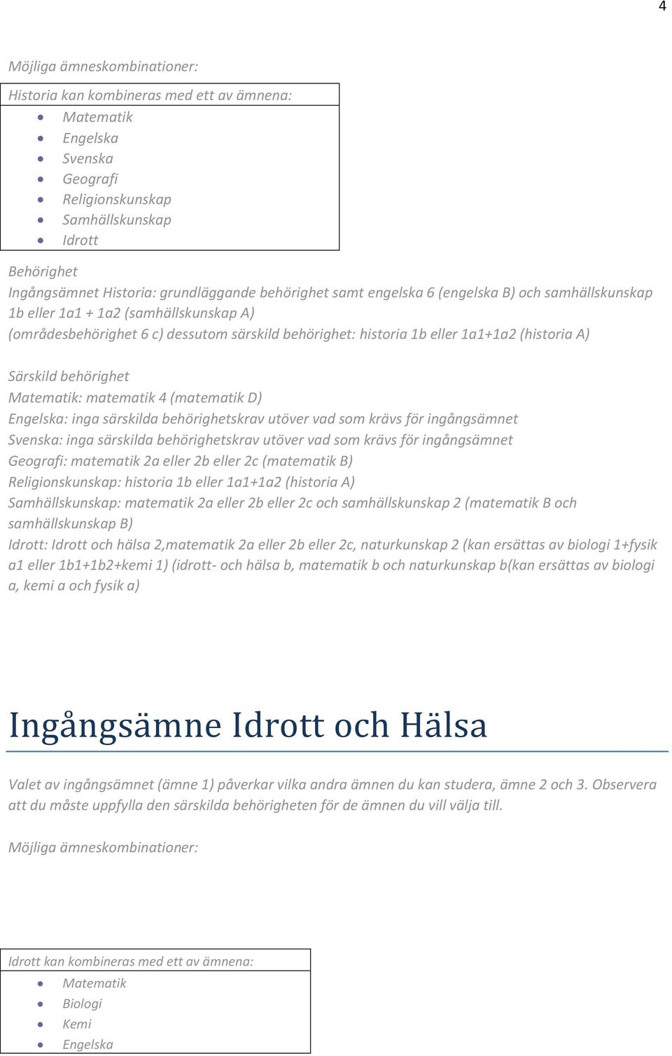 1a1+1a2 (historia A) a1 eller 1b1+1b2+kemi 1) (idrott- och hälsa b, matematik b och naturkunskap b(kan ersättas av biologi Ingå ngså mne Idrott och Hå lså