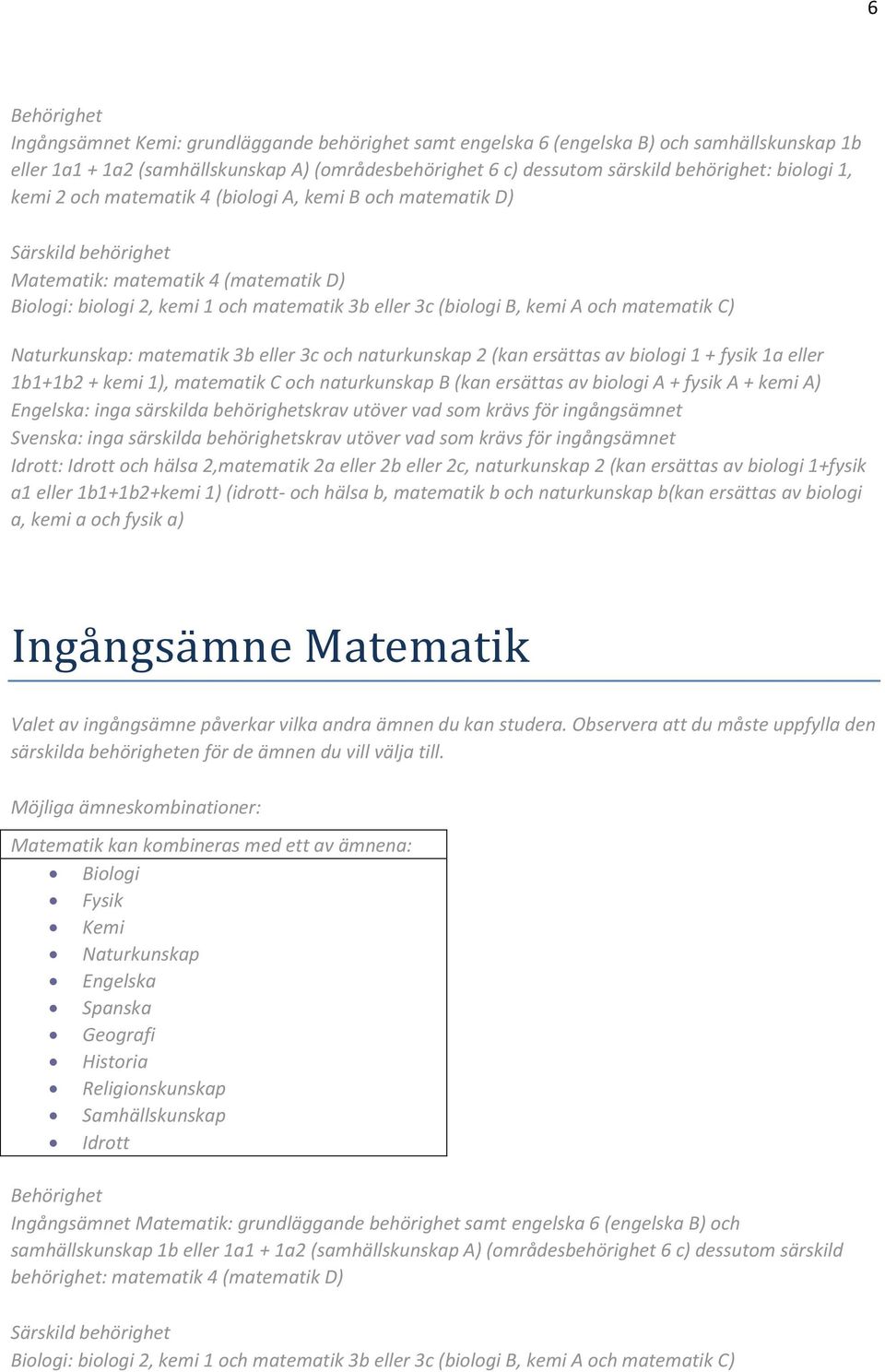 naturkunskap 2 (kan ersättas av biologi 1 + fysik 1a eller 1b1+1b2 + kemi 1), matematik C och naturkunskap B (kan ersättas av biologi A + fysik A + kemi A) a1 eller 1b1+1b2+kemi 1) (idrott- och hälsa