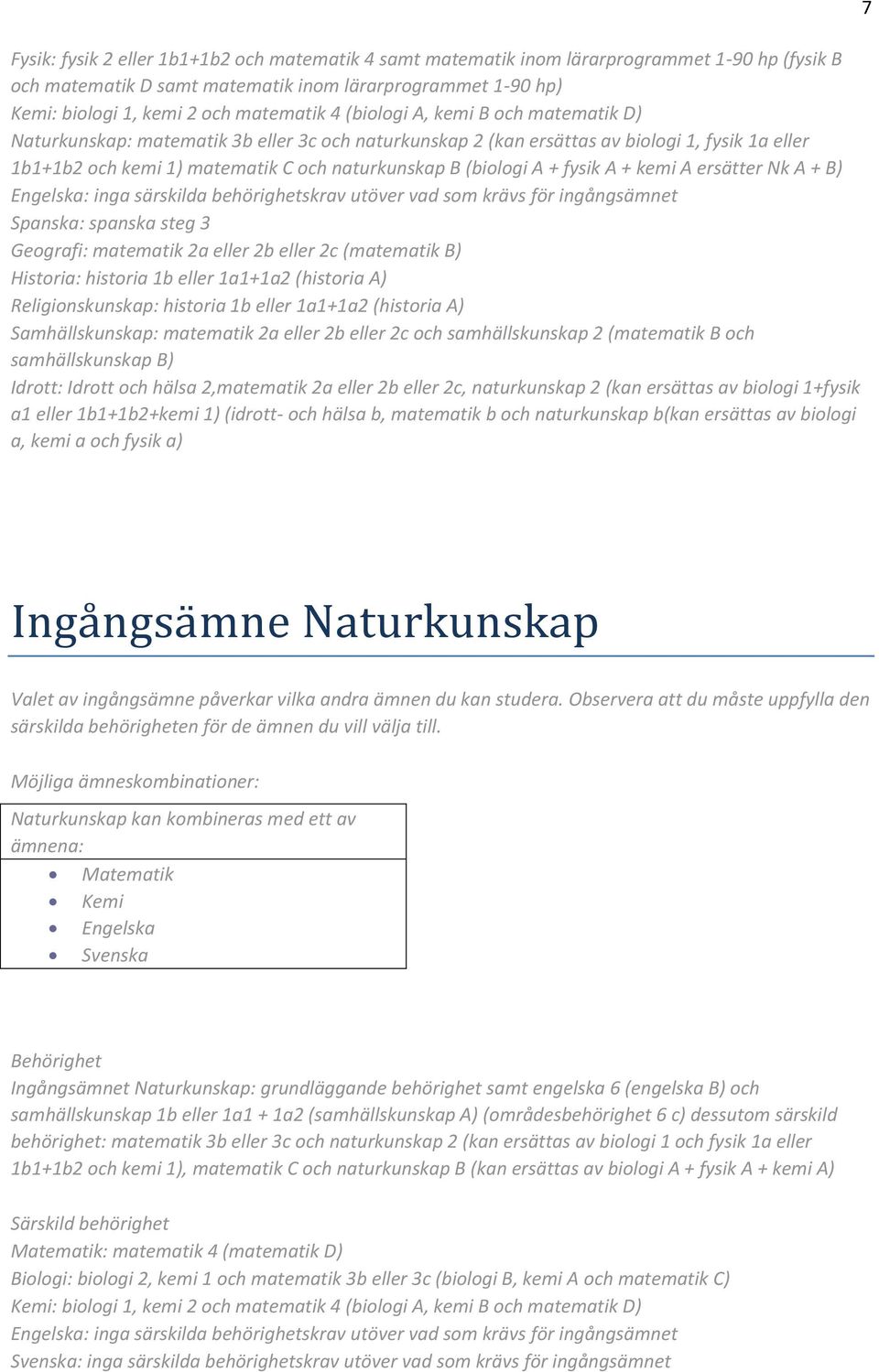 fysik A + kemi A ersätter Nk A + B) Spanska: spanska steg 3 Religionskunskap: historia 1b eller 1a1+1a2 (historia A) a1 eller 1b1+1b2+kemi 1) (idrott- och hälsa b, matematik b och naturkunskap b(kan