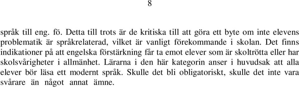 Lärarna i den här kategorin anser i huvudsak att alla elever bör läsa ett modernt språk. Skulle det bli obligatoriskt, skulle det inte vara svårare än något annat ämne.