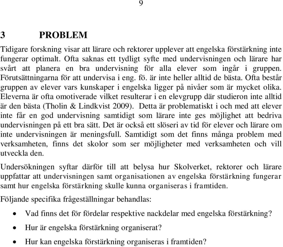 Ofta består gruppen av elever vars kunskaper i engelska ligger på nivåer som är mycket olika.