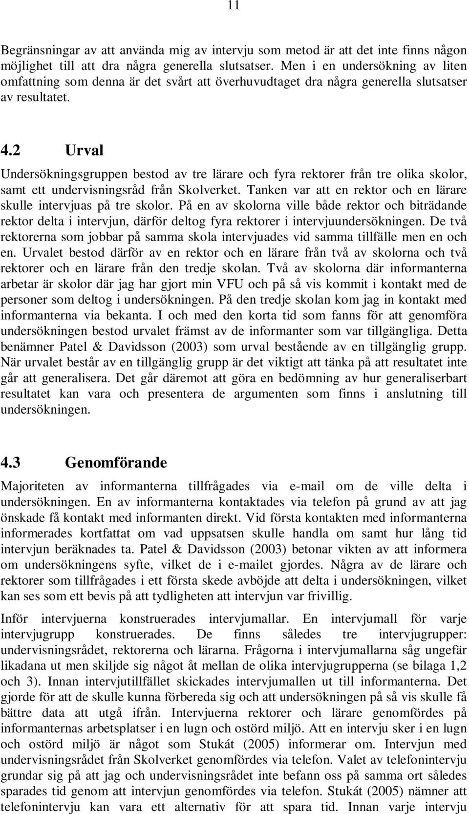 2 Urval Undersökningsgruppen bestod av tre lärare och fyra rektorer från tre olika skolor, samt ett undervisningsråd från Skolverket.