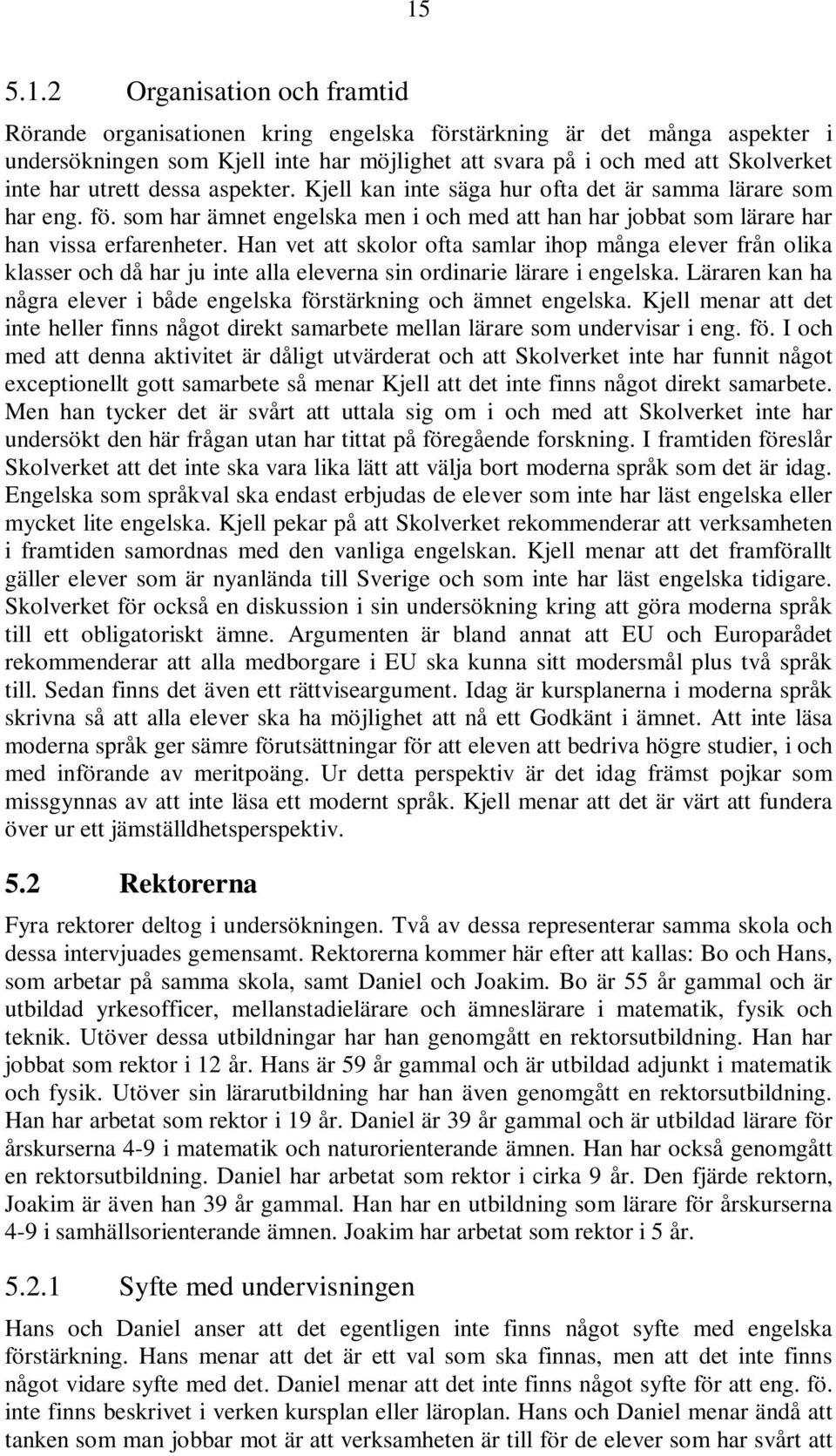 Han vet att skolor ofta samlar ihop många elever från olika klasser och då har ju inte alla eleverna sin ordinarie lärare i engelska.