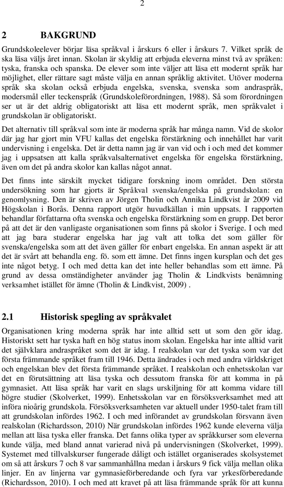 De elever som inte väljer att läsa ett modernt språk har möjlighet, eller rättare sagt måste välja en annan språklig aktivitet.