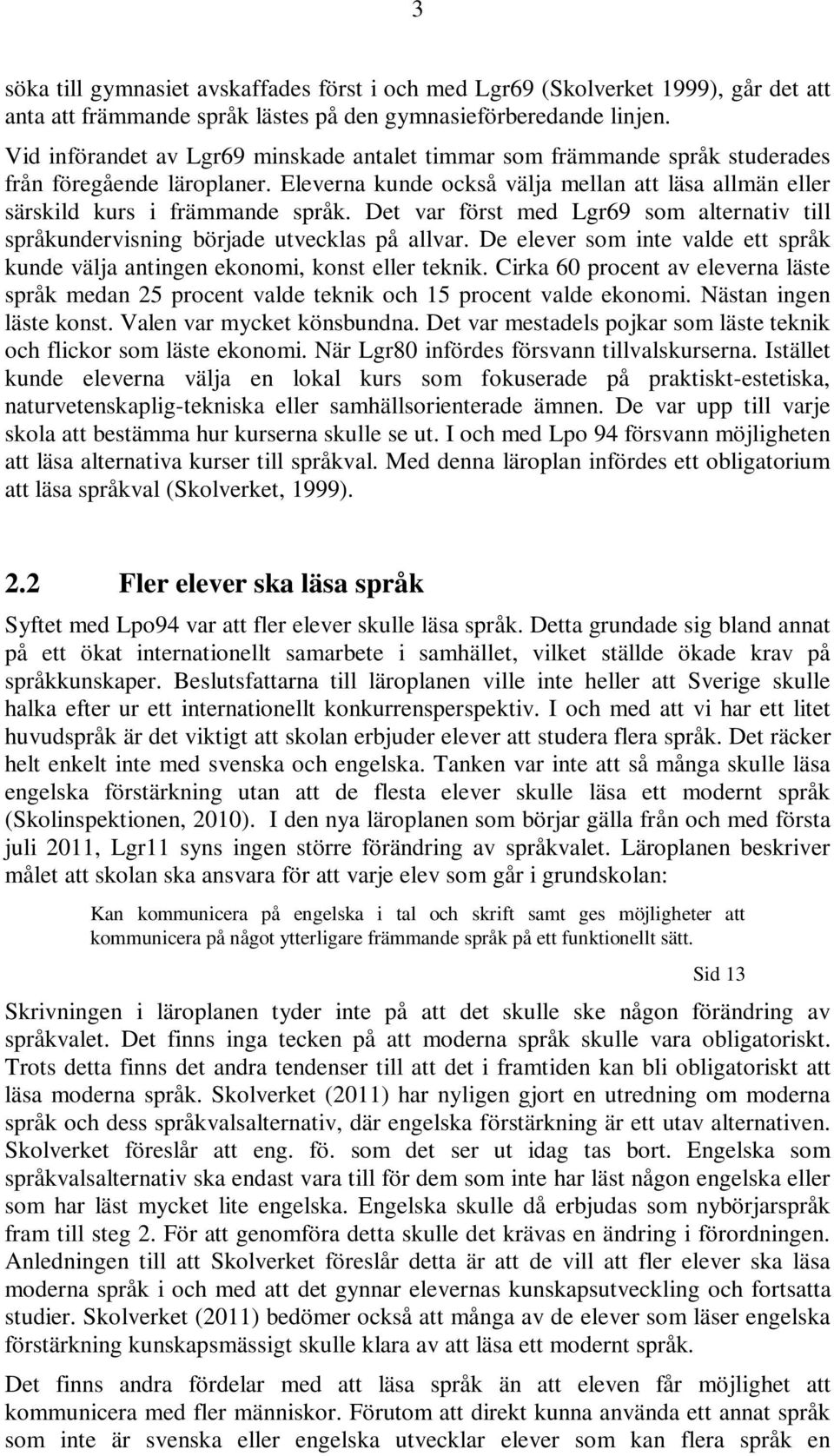 Det var först med Lgr69 som alternativ till språkundervisning började utvecklas på allvar. De elever som inte valde ett språk kunde välja antingen ekonomi, konst eller teknik.