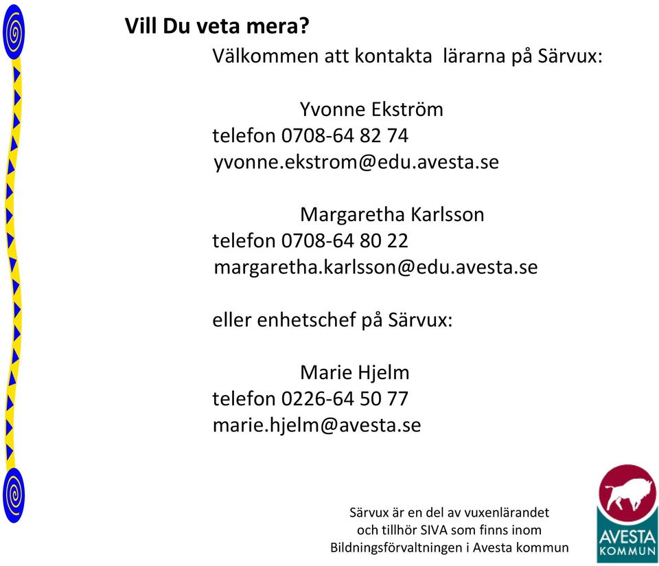 avesta.se Margaretha Karlsson telefon 0708 64 80 22 margaretha.karlsson@edu.avesta.se eller enhetschef på Särvux: Marie Hjelm telefon 0226 64 50 77 marie.