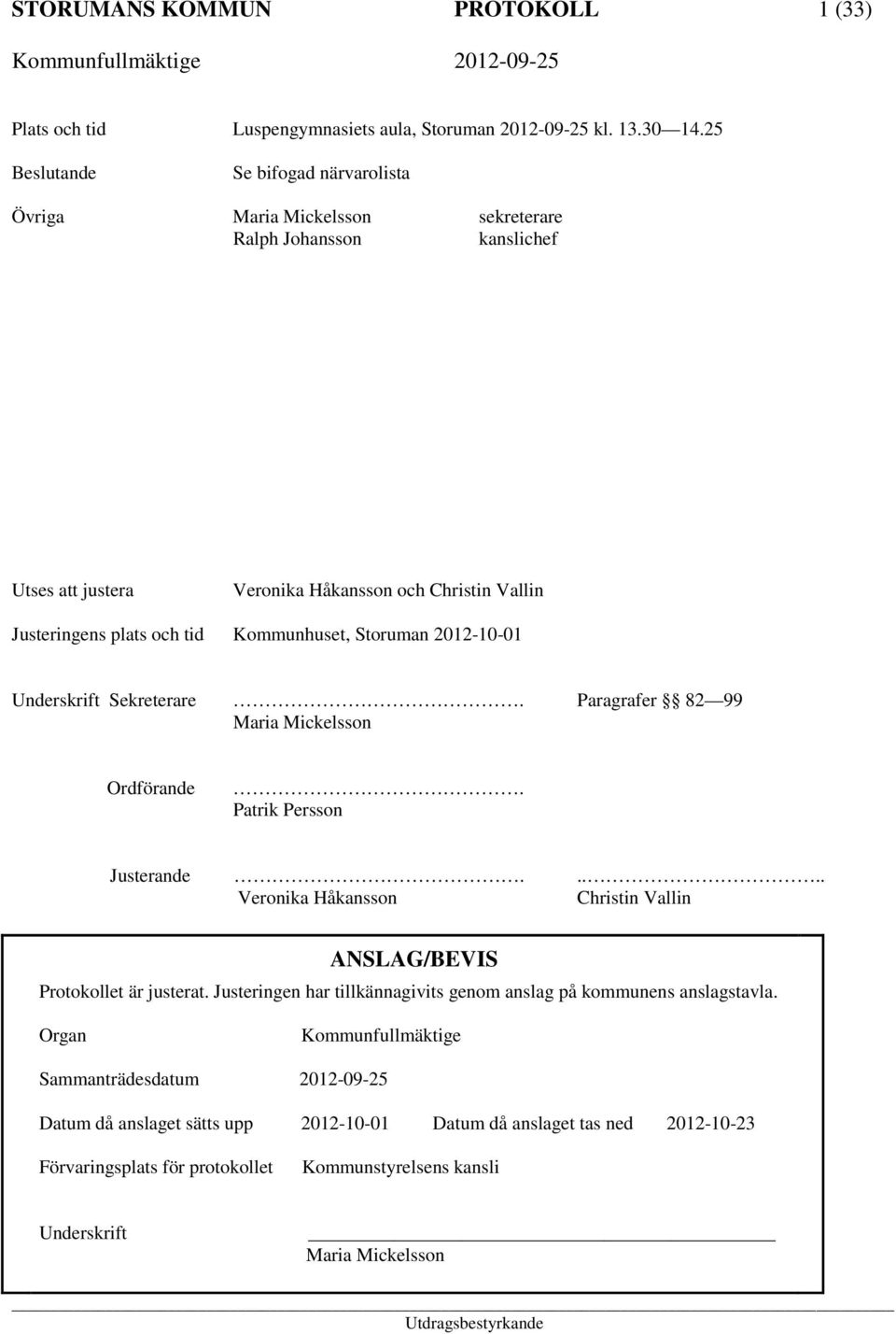Storuman 2012-10-01 Underskrift Sekreterare. Paragrafer 82 99 Maria Mickelsson Ordförande. Patrik Persson Justerande..... Veronika Håkansson Christin Vallin ANSLAG/BEVIS Protokollet är justerat.